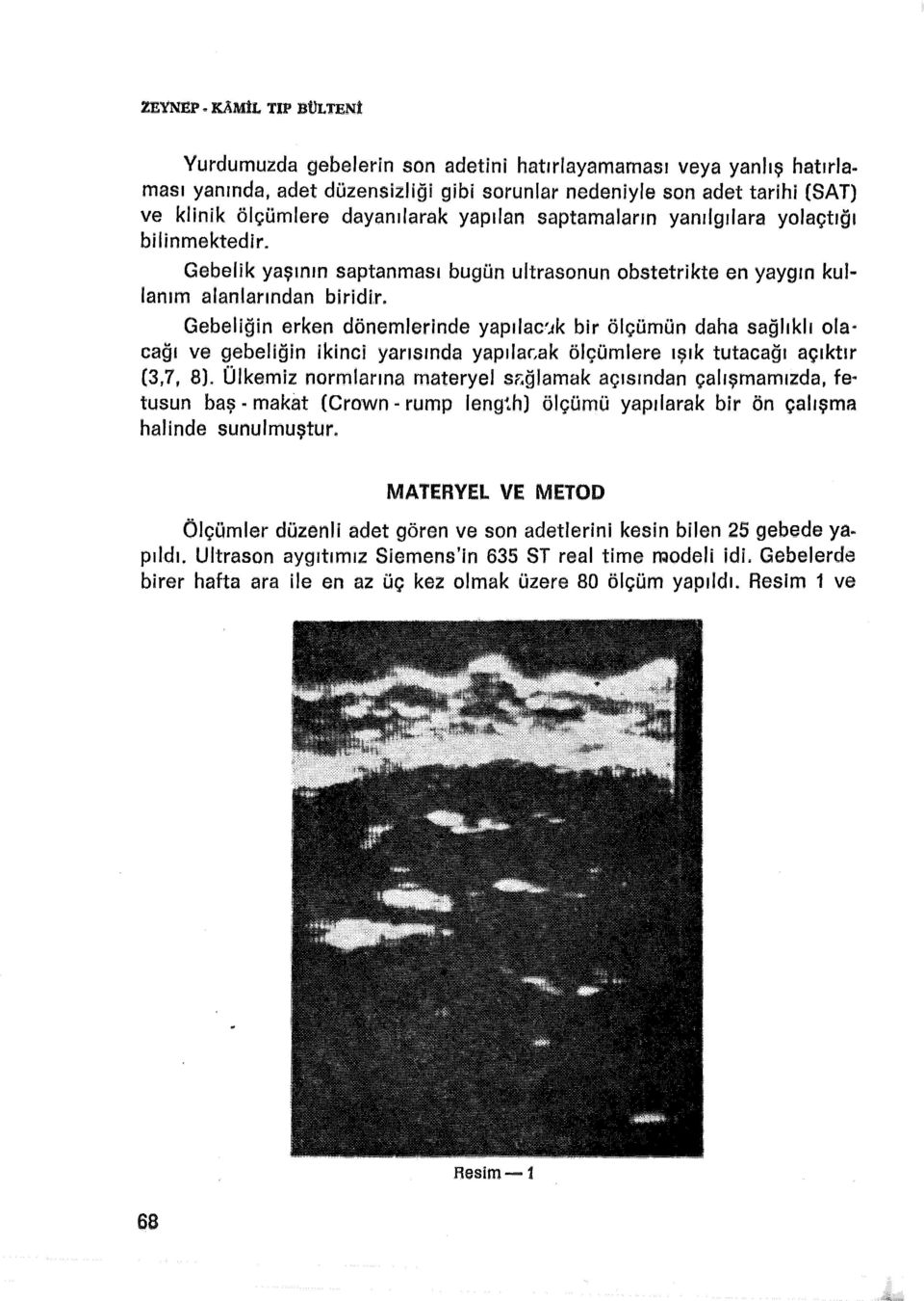 ak ölçümlere ışık tutacağı açıktır (3,7, 8). Ülkemiz normlarına materyal S6ğlamak açısından çalışmamızda, fe bir ön çalışma tusun baş - makat (Crown rump length) ölçümü yapılarak halinde sunulmuştur.