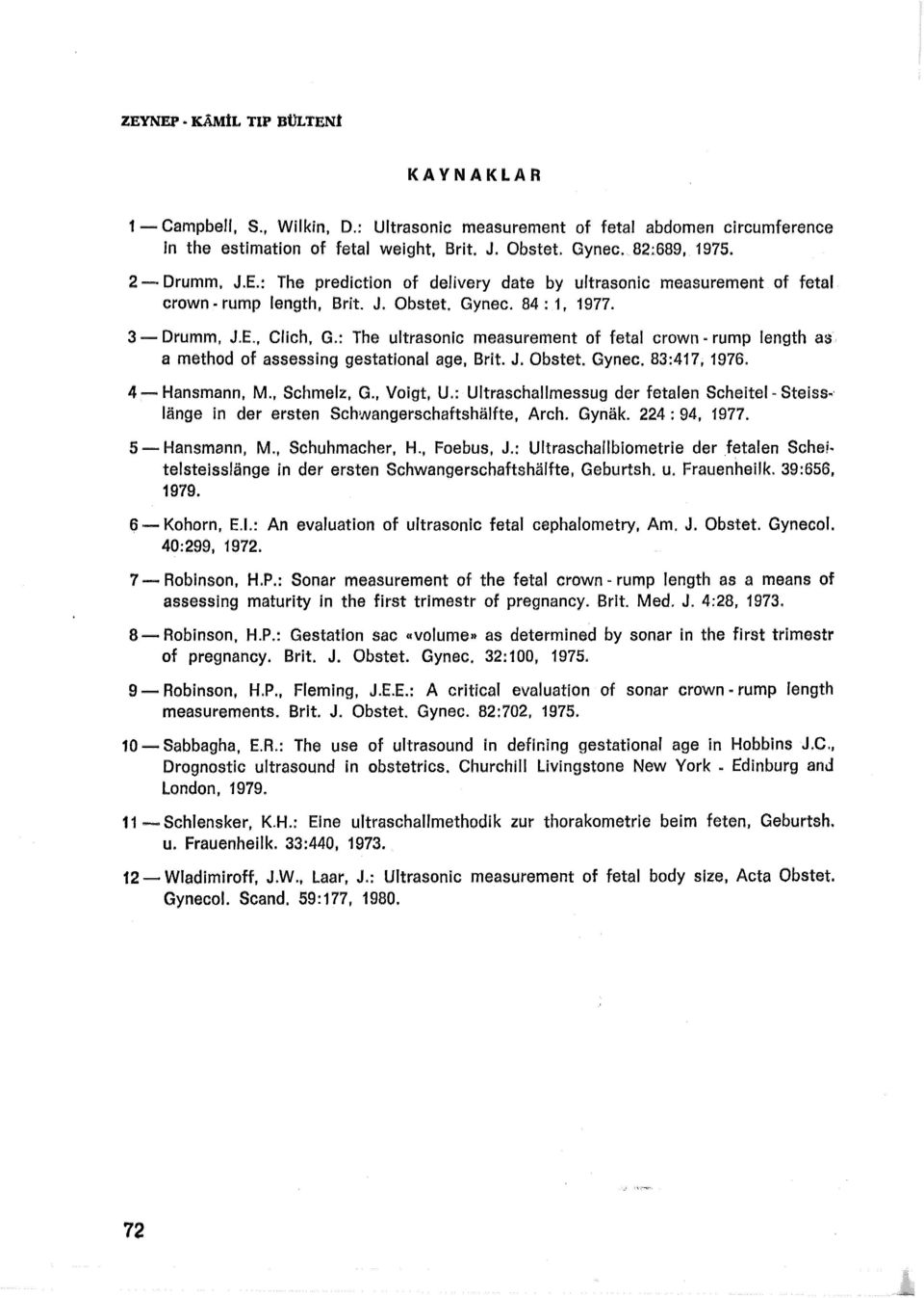 : The ultrasonic measurement of fetal crown rump length as a method of assessing gestational age, Brit. J. Obstet. Gynec. 83:417, 1976. 4- Hansmann, M., Schmelz, G., Voigt, U.