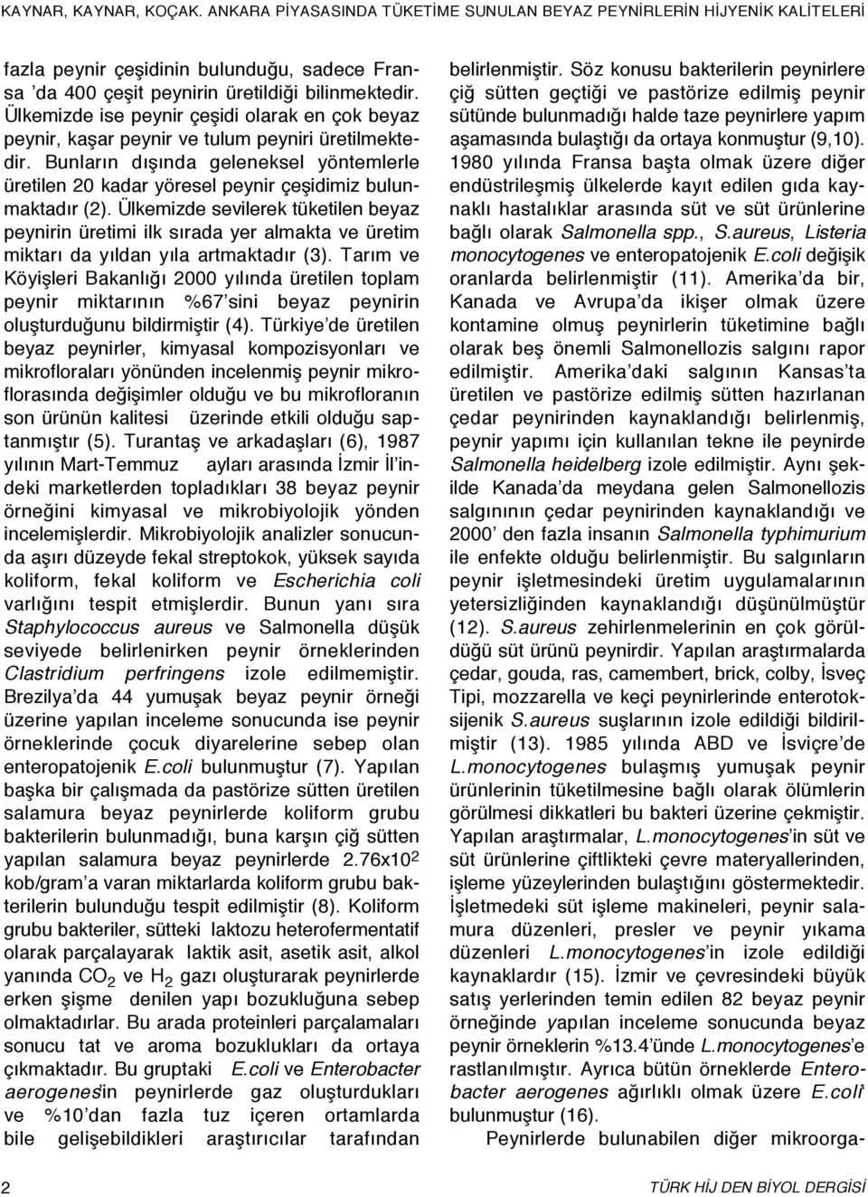 Ülkemizde sevilerek tüketilen beyaz peynirin üretimi ilk sırada yer almakta ve üretim miktarı da yıldan yıla artmaktadır (3).