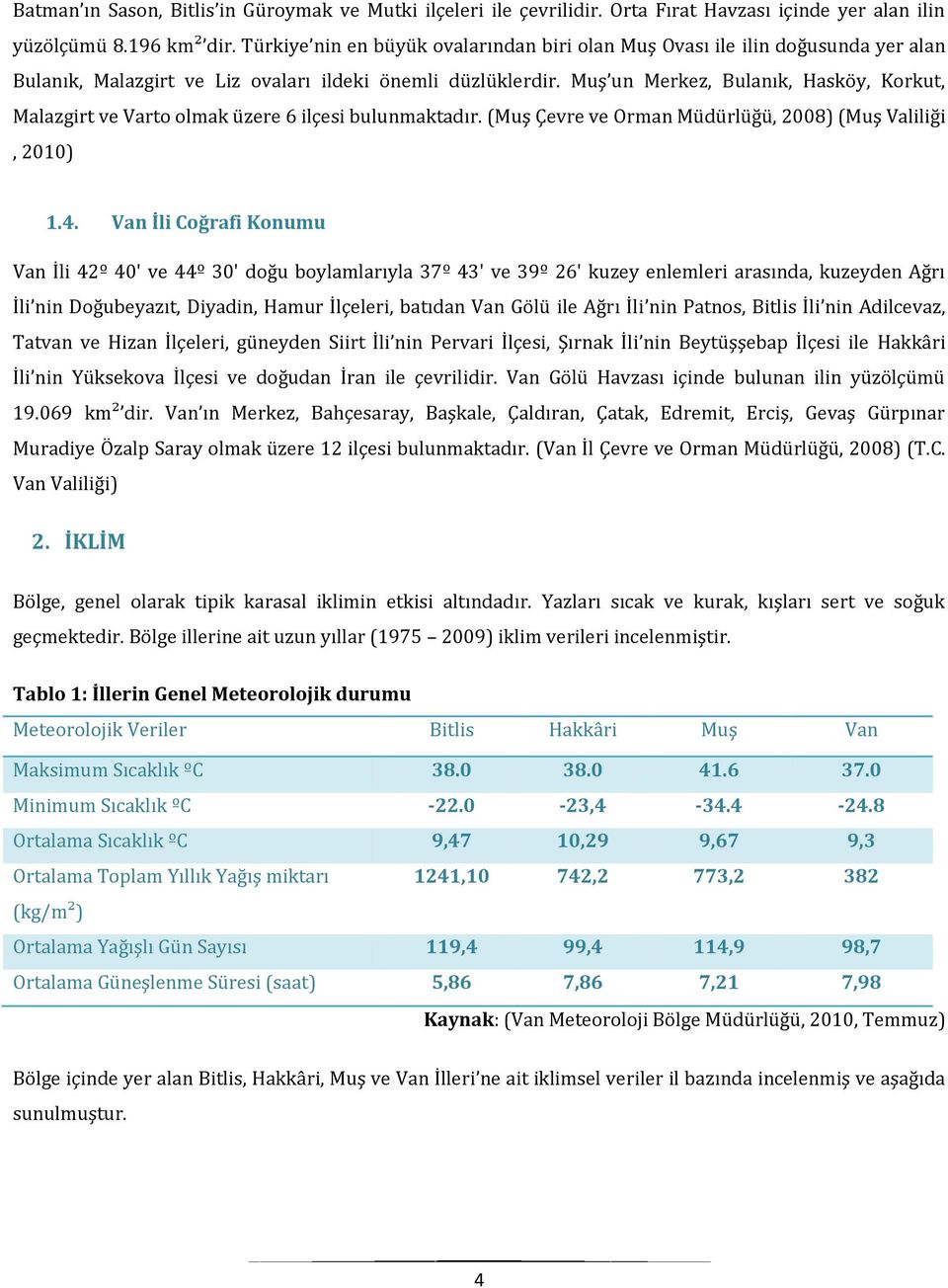 Muş un Merkez, Bulanık, Hasköy, Korkut, Malazgirt ve Varto olmak üzere 6 ilçesi bulunmaktadır. (Muş Çevre ve Orman Müdürlüğü, 2008) (Muş Valiliği, 2010) 1.4.