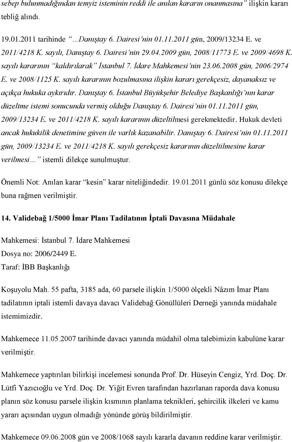 sayılı kararının bozulmasına ilişkin kararı gerekçesiz, dayanaksız ve açıkça hukuka aykırıdır. Danıştay 6.