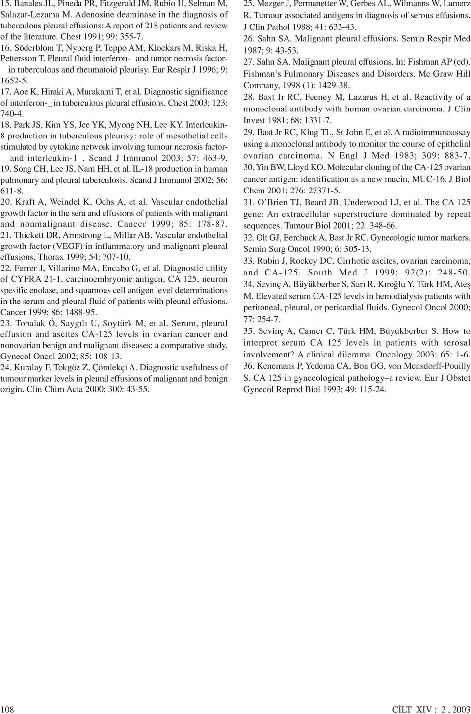Söderblom T, Nyberg, Teppo AM, Klockars M, Riska H, ettersson T. leural fluid interferon-g and tumor necrosis factora in tuberculous and rheumatoid pleurisy. Eur Respir J 1996; 9: 1652-5. 17.