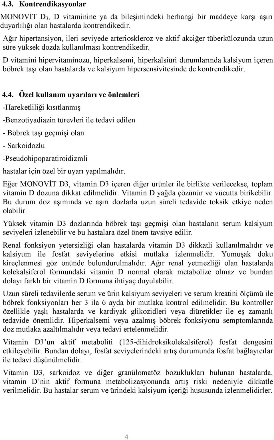 D vitamini hipervitaminozu, hiperkalsemi, hiperkalsiüri durumlarında kalsiyum içeren böbrek taşı olan hastalarda ve kalsiyum hipersensivitesinde de kontrendikedir. 4.