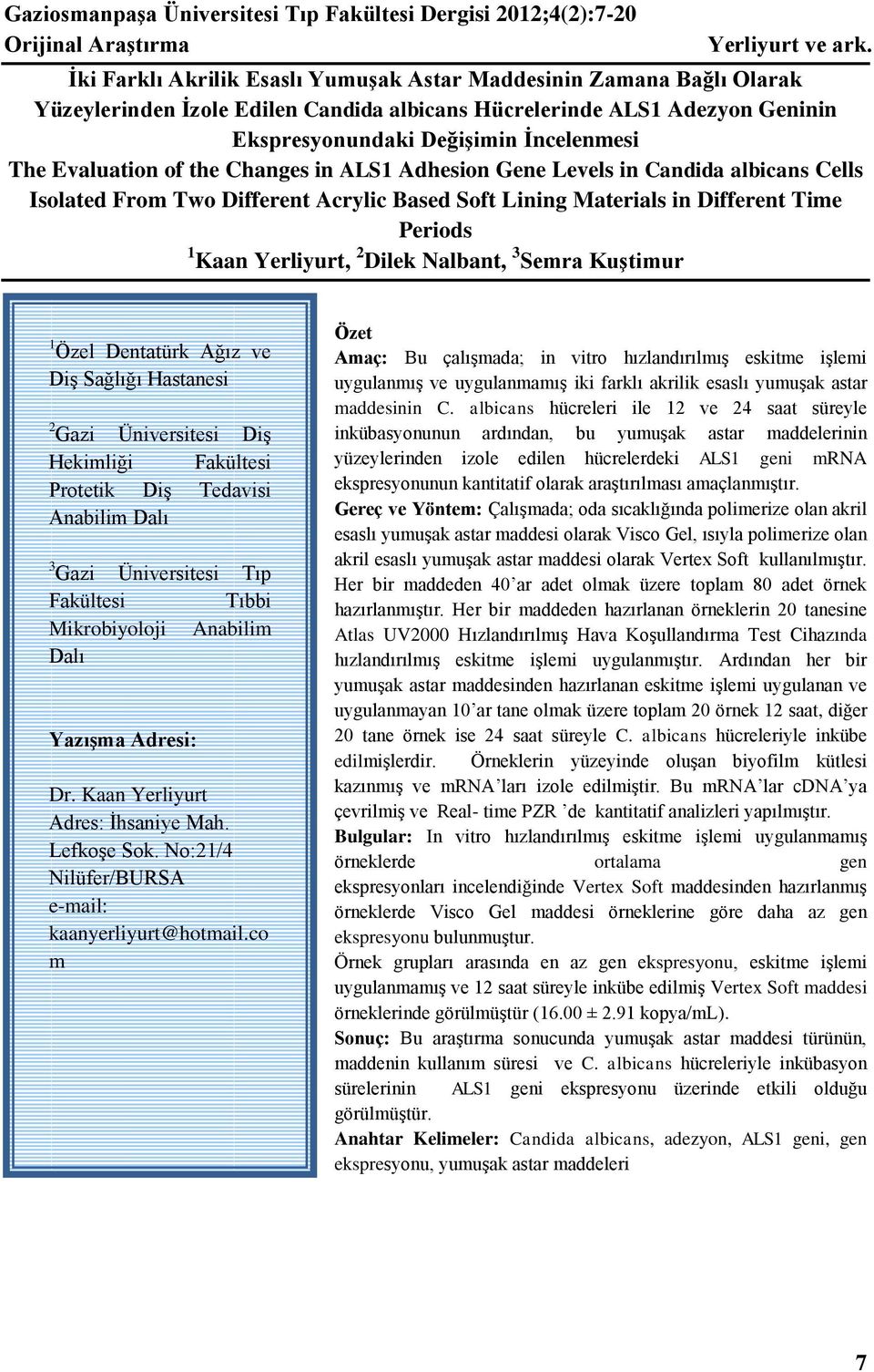 Evaluation of the Changes in ALS1 Adhesion Gene Levels in Candida albicans Cells Isolated From Two Different Acrylic Based Soft Lining Materials in Different Time Periods 1 Kaan Yerliyurt, 2 Dilek