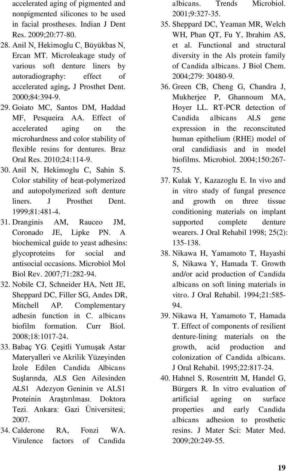 Effect of accelerated aging on the microhardness and color stability of flexible resins for dentures. Braz Oral Res. 2010;24:114-9. 30. Anil N, Hekimoglu C, Sahin S.