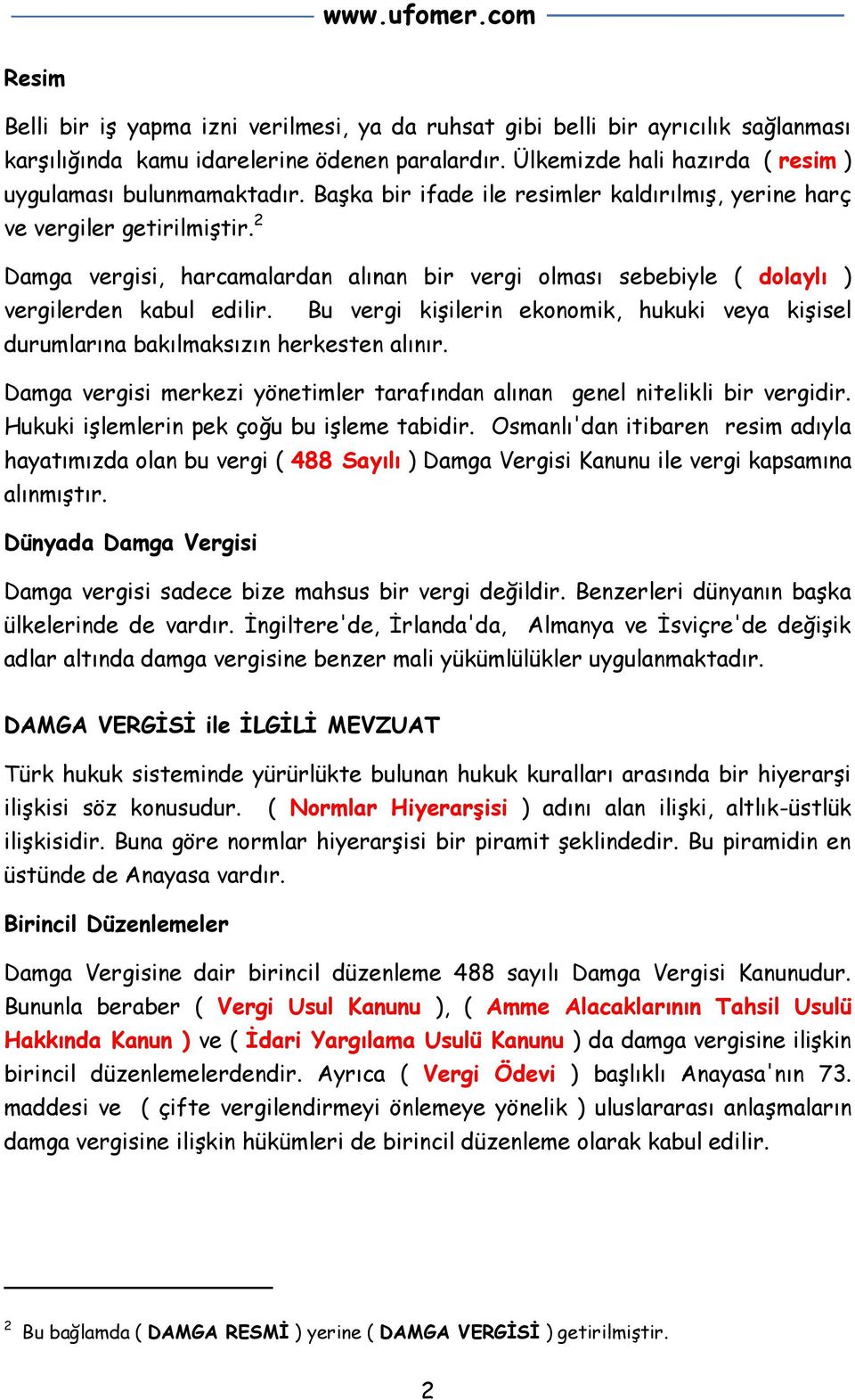 durumlarına bakılmaksızın herkesten alınır. Bu vergi kişilerin ekonomik, hukuki veya kişisel Damga vergisi merkezi yönetimler tarafından alınan genel nitelikli bir vergidir.