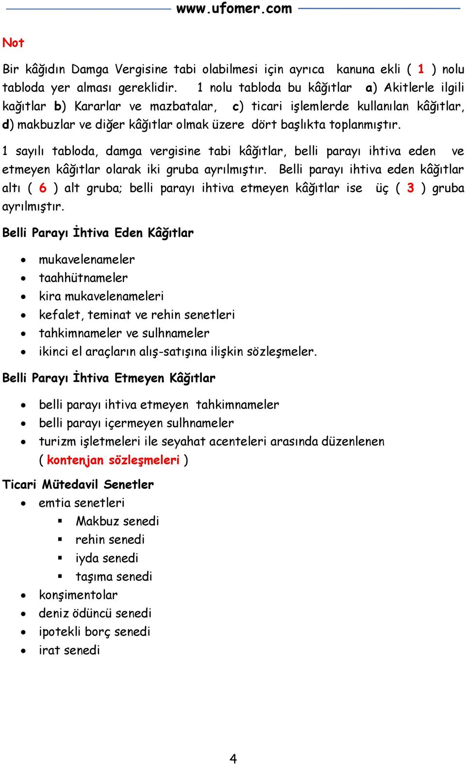 1 sayılı tabloda, damga vergisine tabi kâğıtlar, belli parayı ihtiva eden ve etmeyen kâğıtlar olarak iki gruba ayrılmıştır.