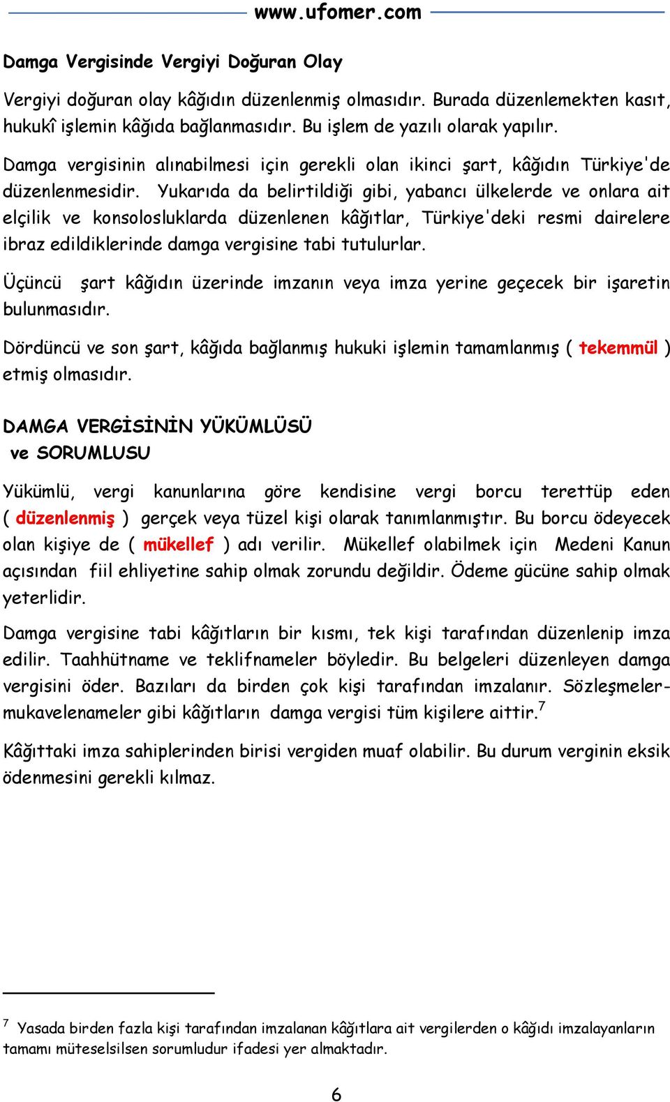 Yukarıda da belirtildiği gibi, yabancı ülkelerde ve onlara ait elçilik ve konsolosluklarda düzenlenen kâğıtlar, Türkiye'deki resmi dairelere ibraz edildiklerinde damga vergisine tabi tutulurlar.