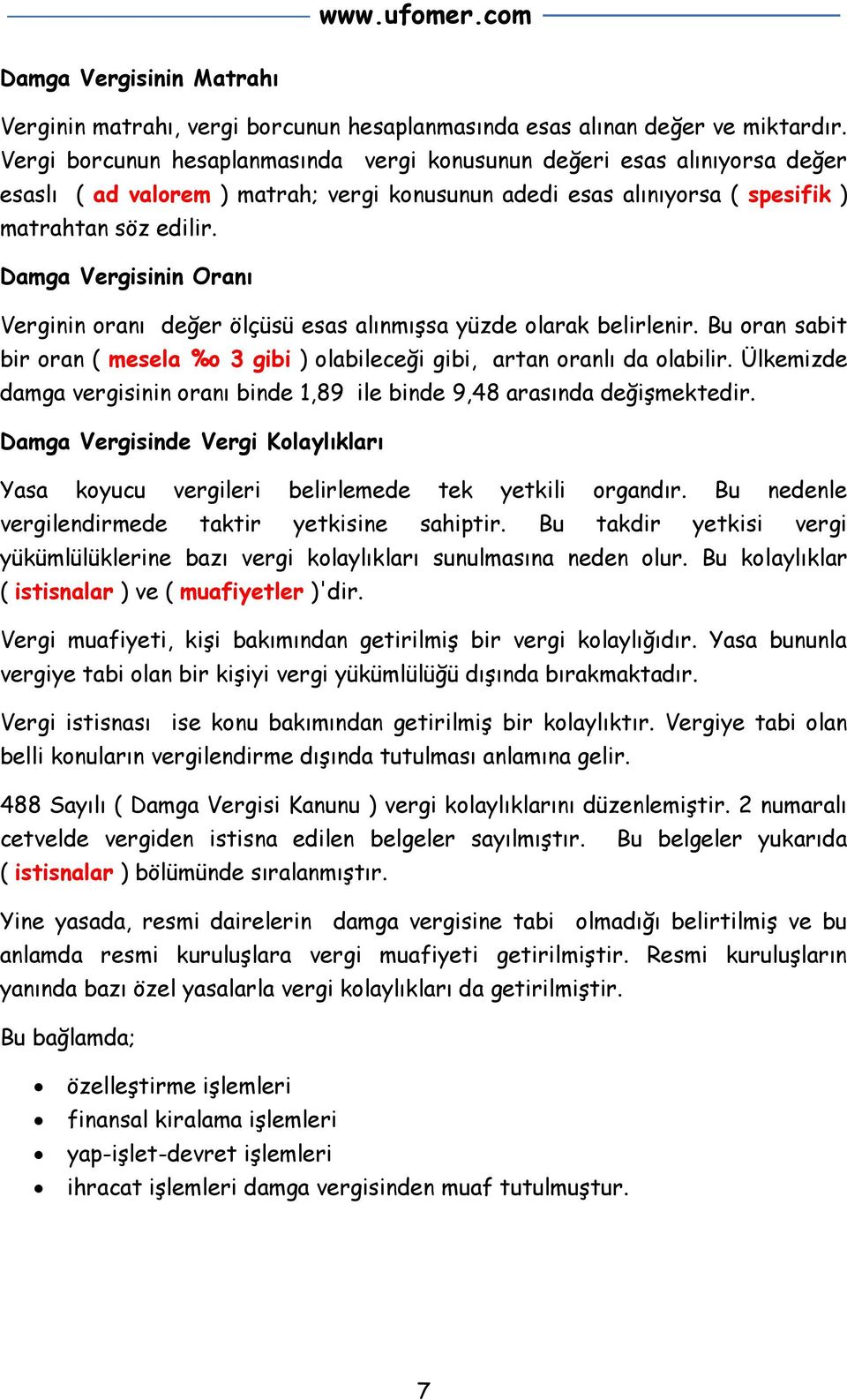 Damga Vergisinin Oranı Verginin oranı değer ölçüsü esas alınmışsa yüzde olarak belirlenir. Bu oran sabit bir oran ( mesela %o 3 gibi ) olabileceği gibi, artan oranlı da olabilir.