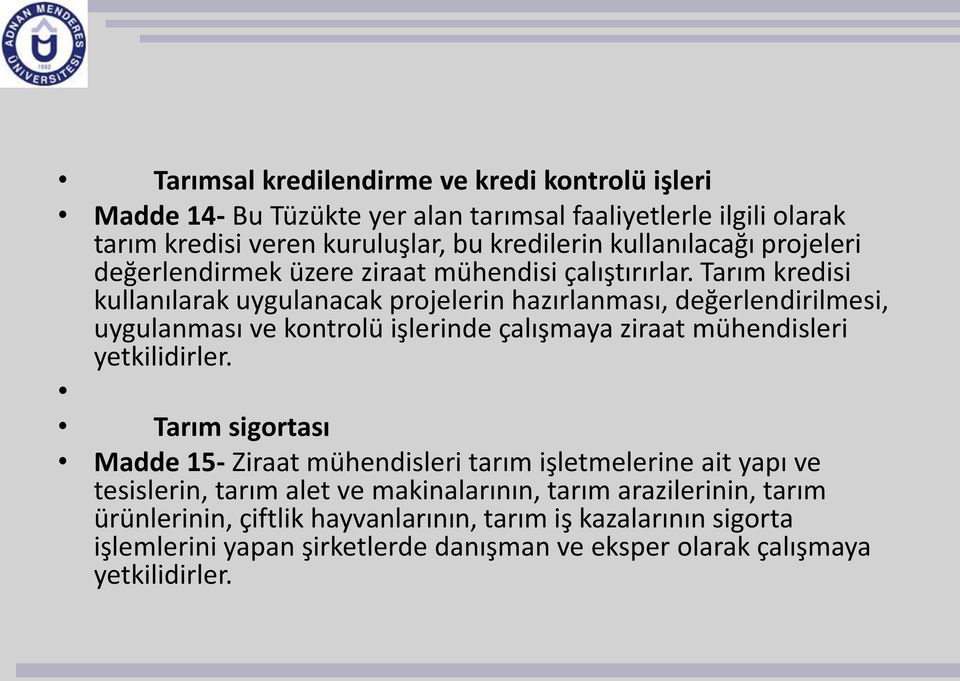 Tarım kredisi kullanılarak uygulanacak projelerin hazırlanması, değerlendirilmesi, uygulanması ve kontrolü işlerinde çalışmaya ziraat mühendisleri yetkilidirler.