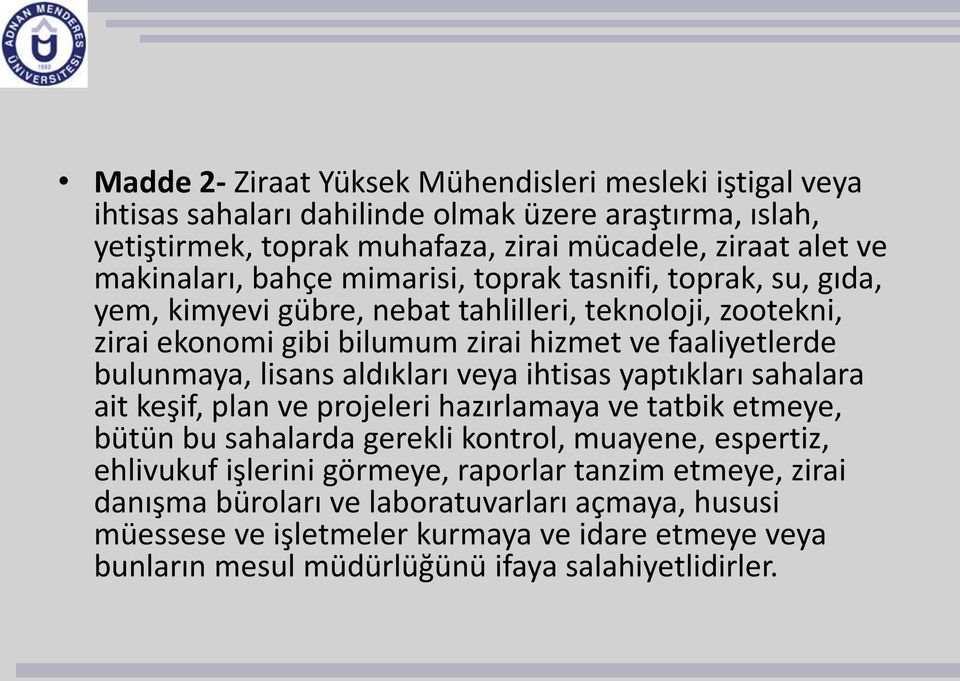 bulunmaya, lisans aldıkları veya ihtisas yaptıkları sahalara ait keşif, plan ve projeleri hazırlamaya ve tatbik etmeye, bütün bu sahalarda gerekli kontrol, muayene, espertiz, ehlivukuf