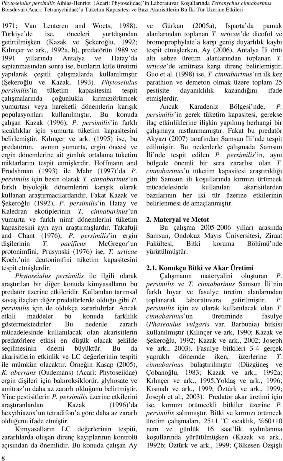 , 1992a, b), predatörün 1989 ve 1991 yıllarında Antalya ve Hatay da saptanmasından sonra ise, bunların kitle üretimi yapılarak çeşitli çalışmalarda kullanılmıştır (Şekeroğlu ve Kazak, 1993).