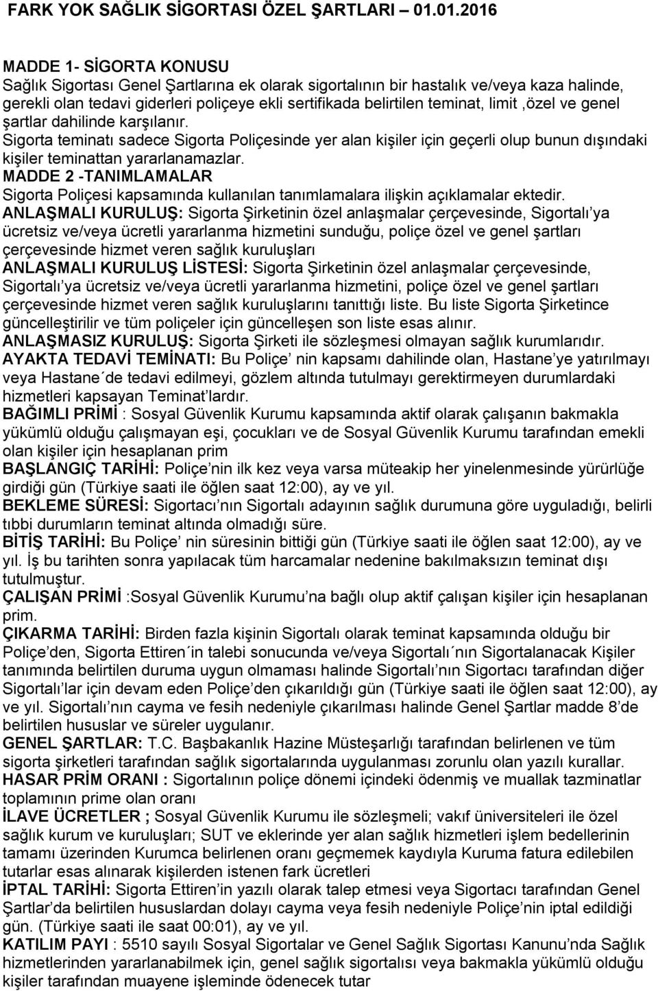 limit,özel ve genel şartlar dahilinde karşılanır. Sigorta teminatı sadece Sigorta Poliçesinde yer alan kişiler için geçerli olup bunun dışındaki kişiler teminattan yararlanamazlar.