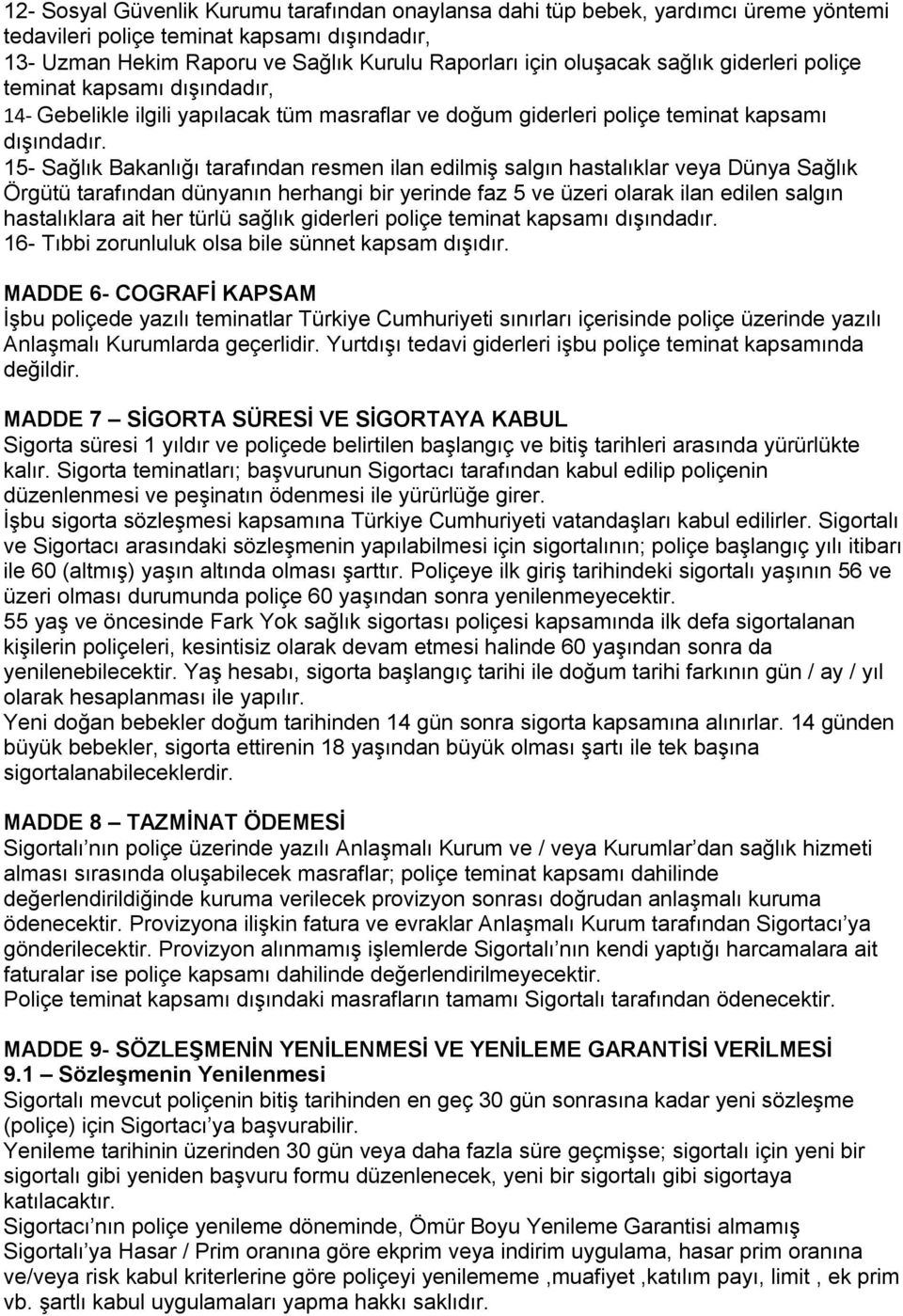 15- Sağlık Bakanlığı tarafından resmen ilan edilmiş salgın hastalıklar veya Dünya Sağlık Örgütü tarafından dünyanın herhangi bir yerinde faz 5 ve üzeri olarak ilan edilen salgın hastalıklara ait her