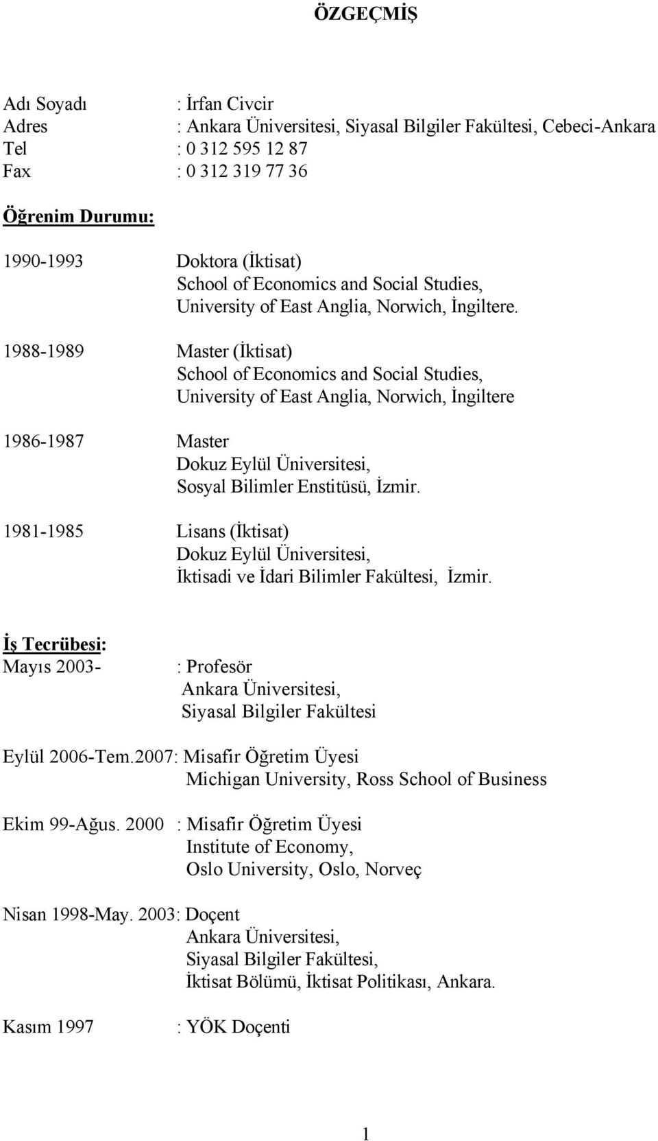 1988-1989 Master (İktisat) School of Economics and Social Studies, University of East Anglia, Norwich, İngiltere 1986-1987 Master Dokuz Eylül Üniversitesi, Sosyal Bilimler Enstitüsü, İzmir.