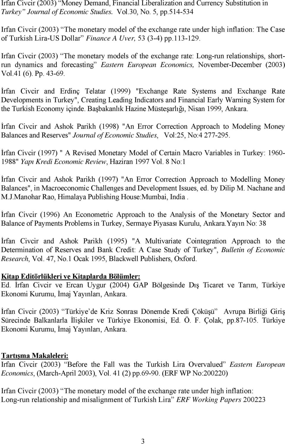 Irfan Civcir (2003) The monetary models of the exchange rate: Long-run relationships, shortrun dynamics and forecasting Eastern European Economics, November-December (2003) Vol.41 (6). Pp. 43-69.