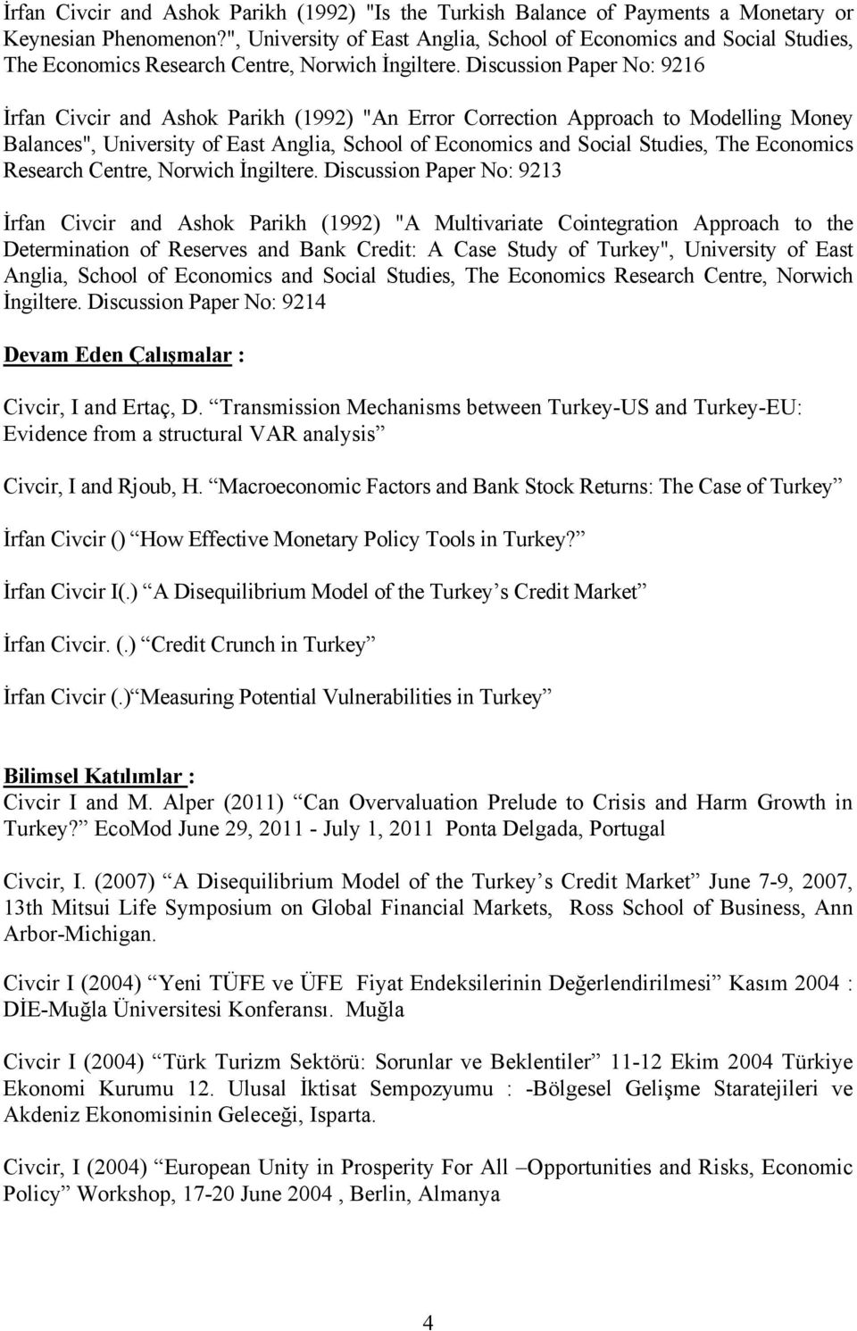 Discussion Paper No: 9216 İrfan Civcir and Ashok Parikh (1992) "An Error Correction Approach to Modelling Money Balances Discussion Paper No: 9213 İrfan Civcir and Ashok Parikh (1992) "A Multivariate