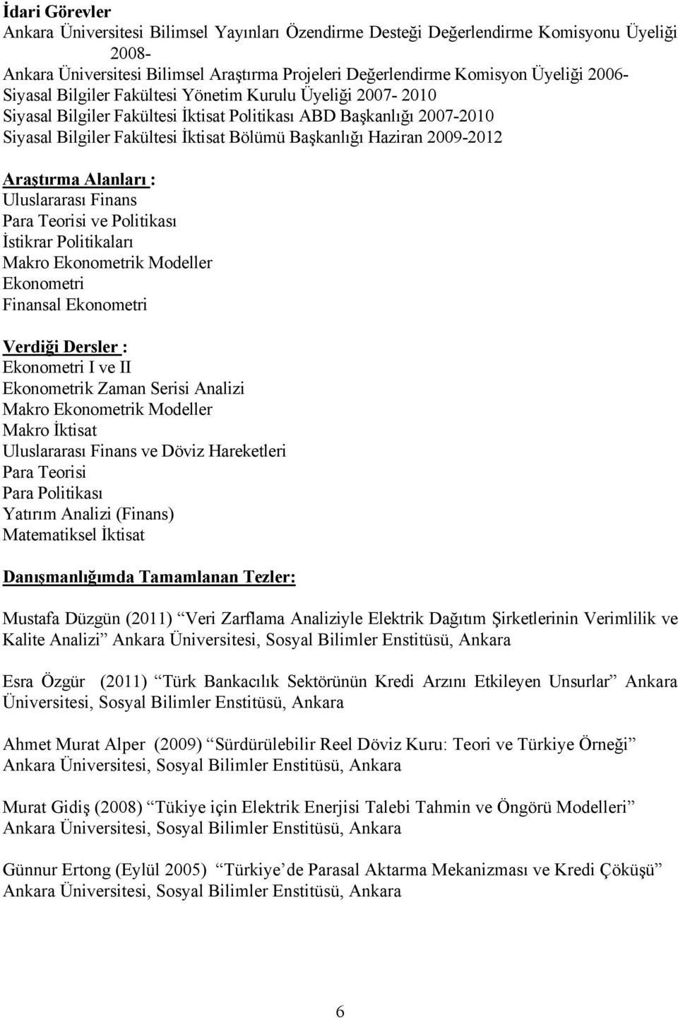 2009-2012 Araştırma Alanları : Uluslararası Finans Para Teorisi ve Politikası İstikrar Politikaları Makro Ekonometrik Modeller Ekonometri Finansal Ekonometri Verdiği Dersler : Ekonometri I ve II