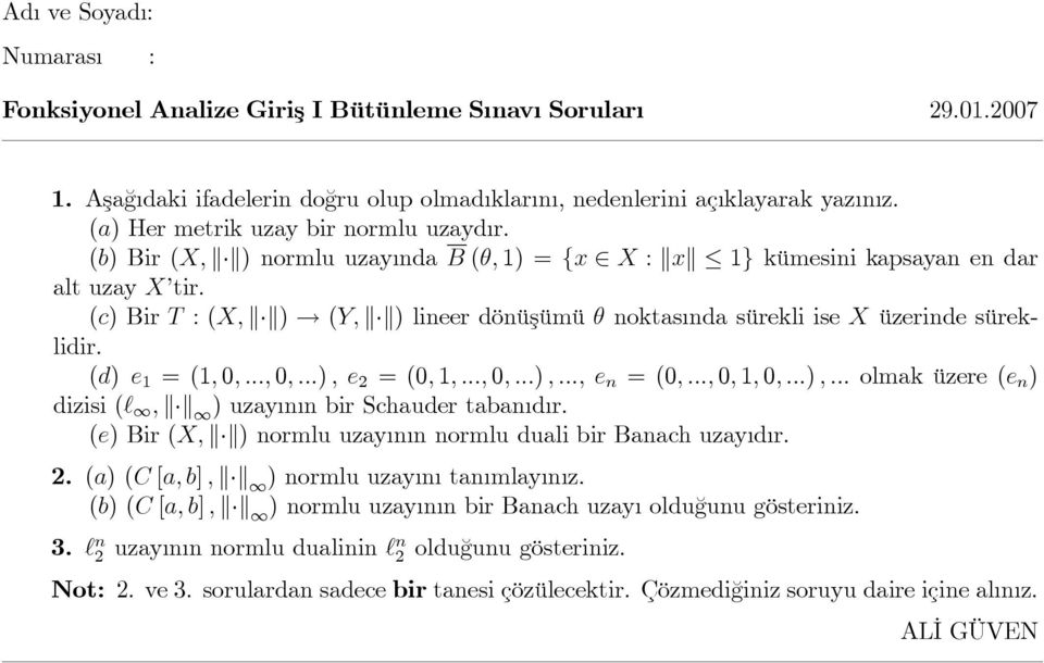 (d) e 1 = (1; 0; :::; 0; :::) ; e 2 = (0; 1; :::; 0; :::) ; :::; e n = (0; :::; 0; 1; 0; :::) ; ::: olmak üzere (e n ) dizisi (`1; kk 1 ) uzay n n bir Schauder taban d r.