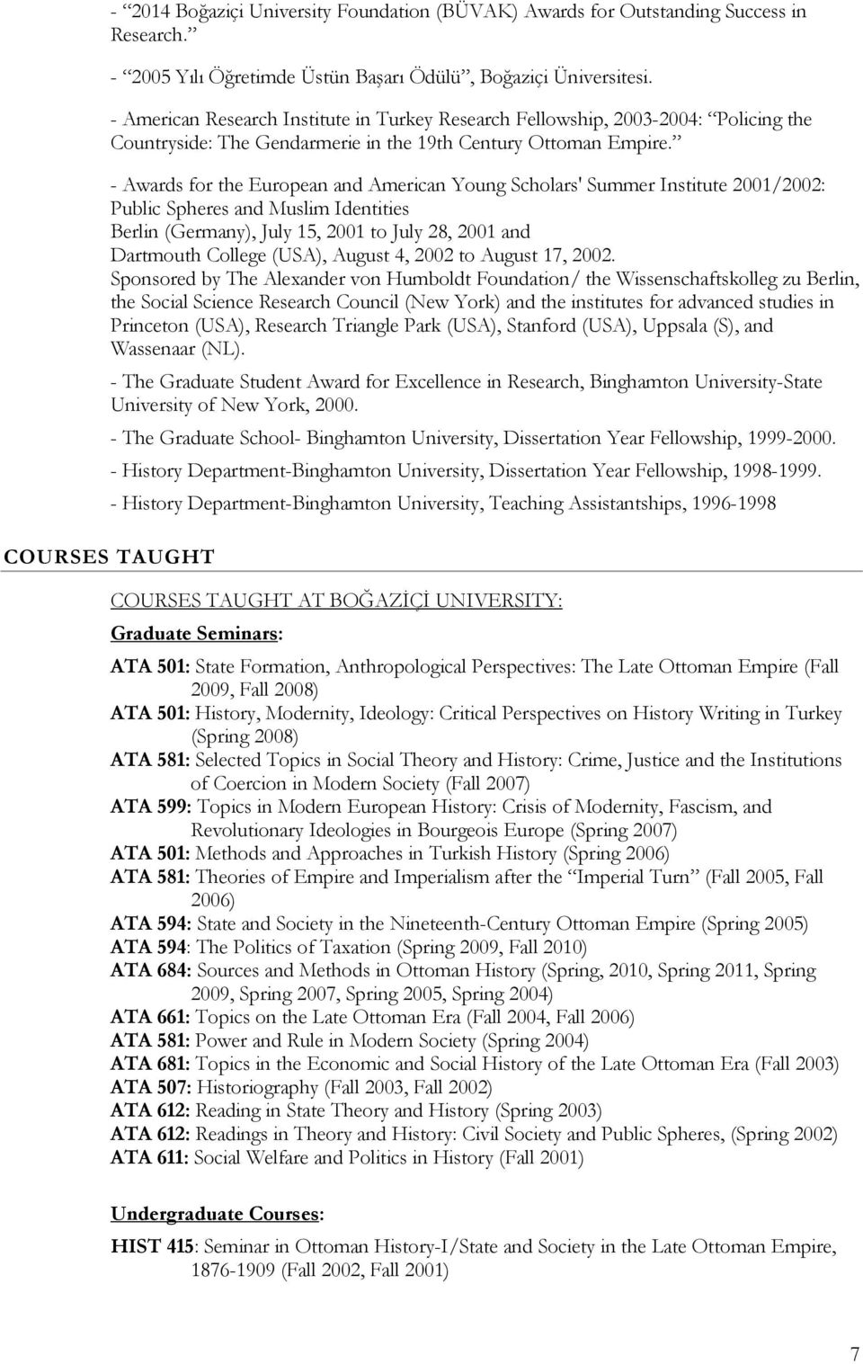 - Awards for the European and American Young Scholars' Summer Institute 2001/2002: Public Spheres and Muslim Identities Berlin (Germany), July 15, 2001 to July 28, 2001 and Dartmouth College (USA),