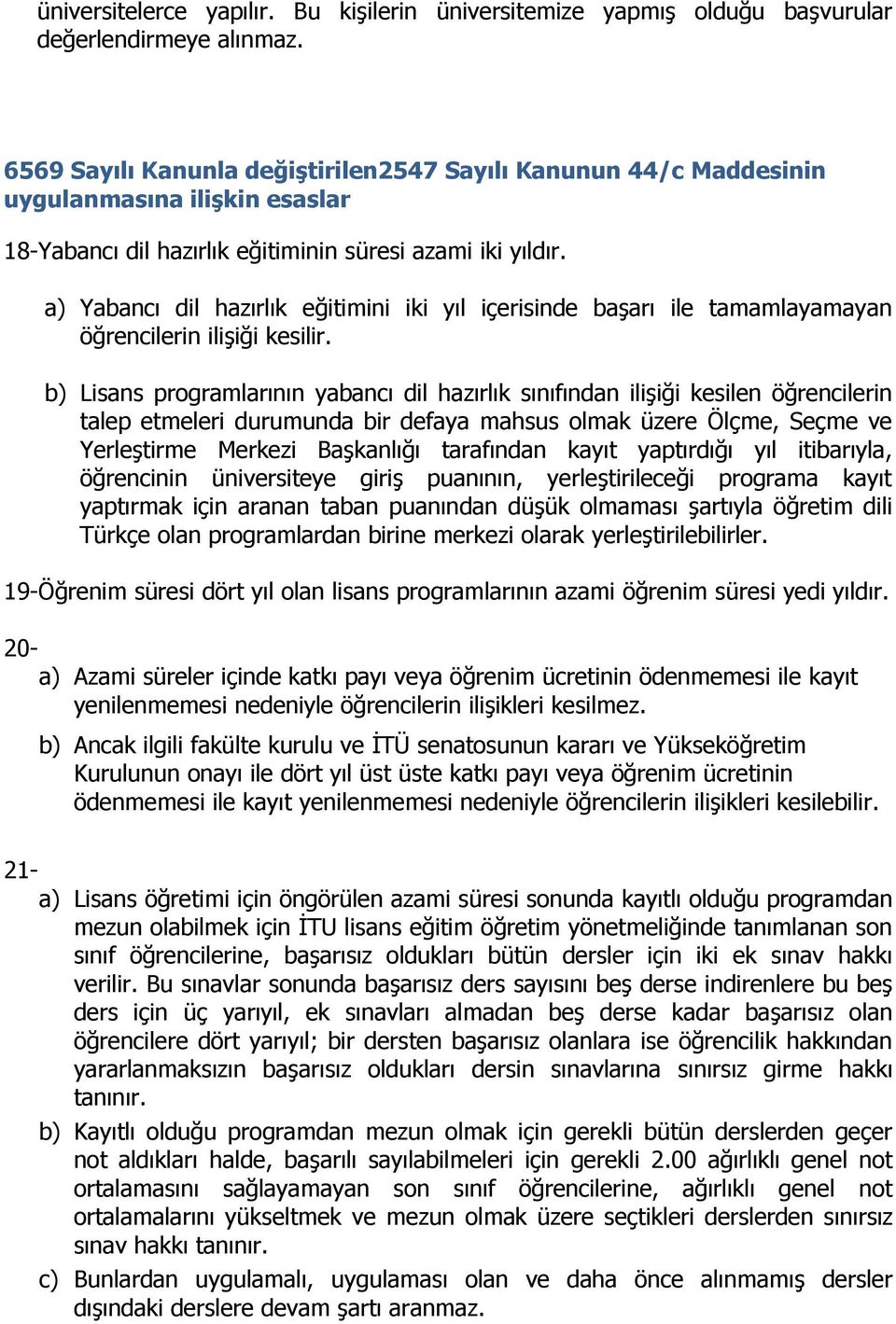 a) Yabancı dil hazırlık eğitimini iki yıl içerisinde başarı ile tamamlayamayan öğrencilerin ilişiği kesilir.