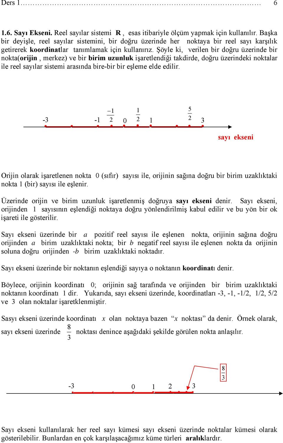 Şöyle ki, verilen bir doğru üzerinde bir nokt(orijin, merkez) ve bir birim uzunluk işretlendiği tkdirde, doğru üzerindeki noktlr ile reel syılr sistemi rsınd bire-bir bir eşleme elde edilir.