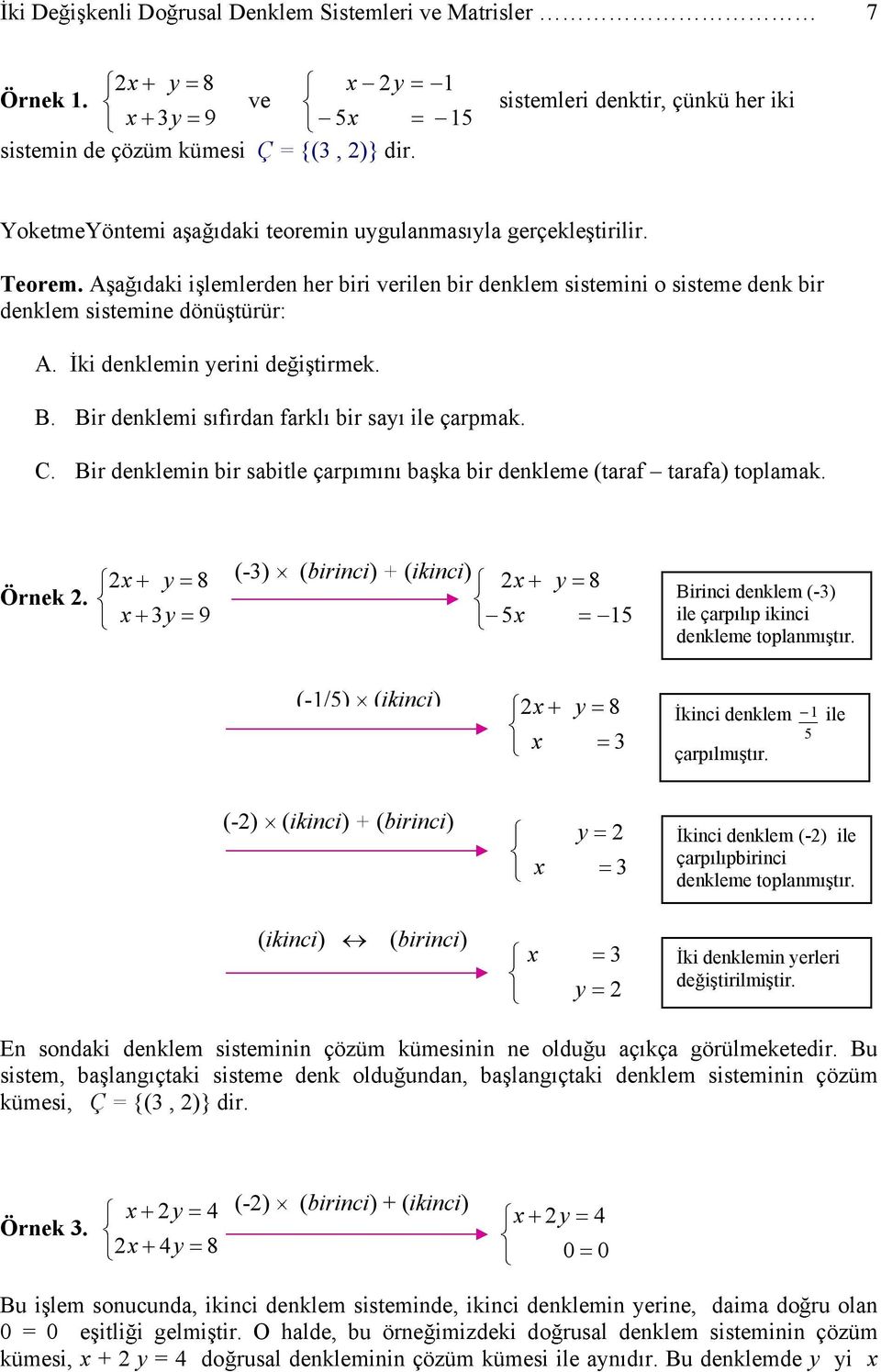 A a daki i lemlerden her biri verilen bir denklem sistemini o sisteme denk bir denklem sistemine dönü türür: A. ki denklemin erini de i tirmek. B. Bir denklemi s f rdan farkl bir sa ile çarpmak. C.