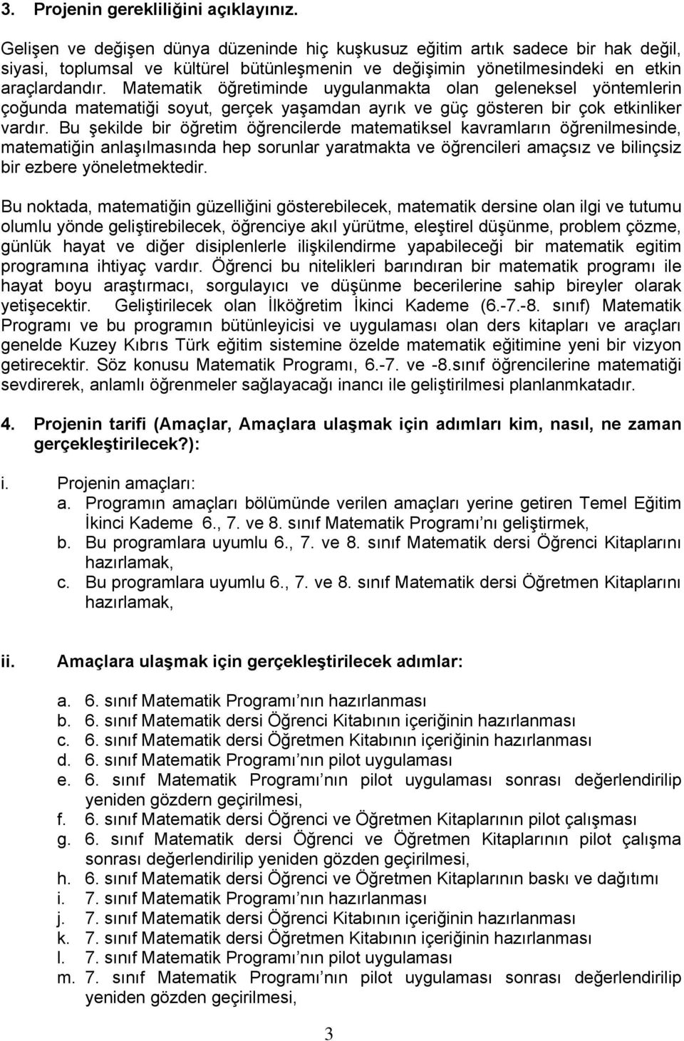 Matematik öğretiminde uygulanmakta olan geleneksel yöntemlerin çoğunda matematiği soyut, gerçek yaşamdan ayrık ve güç gösteren bir çok etkinliker vardır.