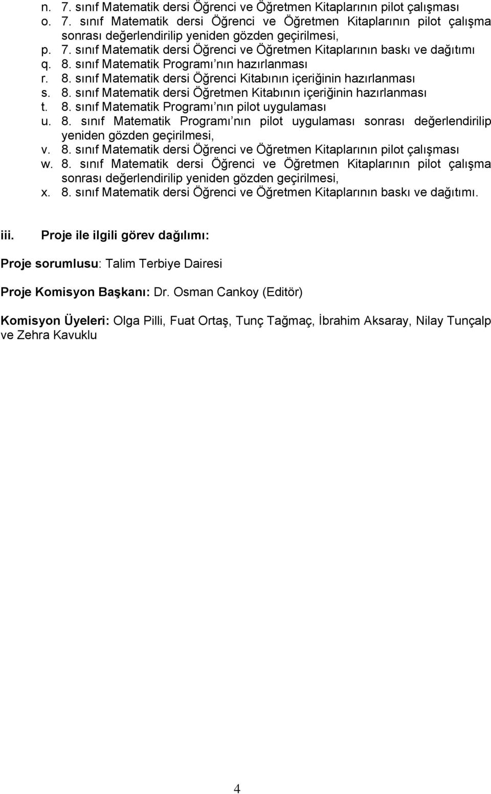 8. sınıf Matematik Programı nın pilot uygulaması u. 8. sınıf Matematik Programı nın pilot uygulaması sonrası değerlendirilip yeniden gözden geçirilmesi, v. 8. sınıf Matematik dersi Öğrenci ve Öğretmen Kitaplarının pilot çalışması w.