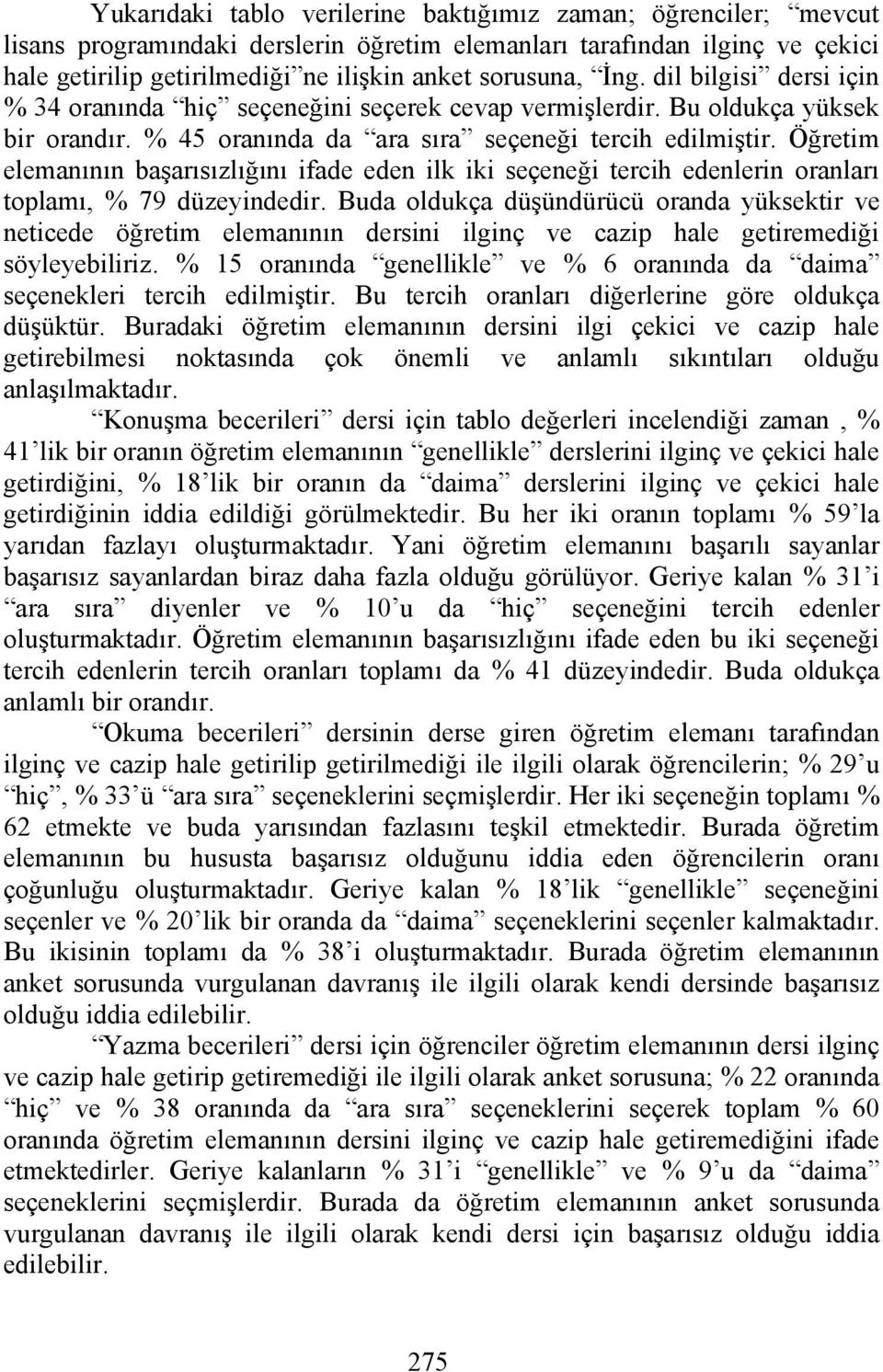 Öğretim elemanının başarısızlığını ifade eden ilk iki seçeneği tercih edenlerin oranları toplamı, % 79 düzeyindedir.