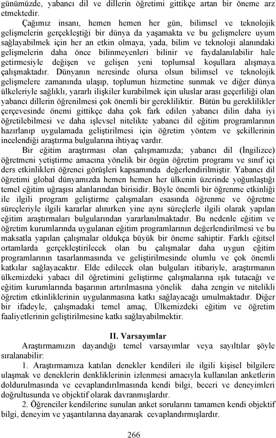 alanındaki gelişmelerin daha önce bilinmeyenleri bilinir ve faydalanılabilir hale getirmesiyle değişen ve gelişen yeni toplumsal koşullara alışmaya çalışmaktadır.