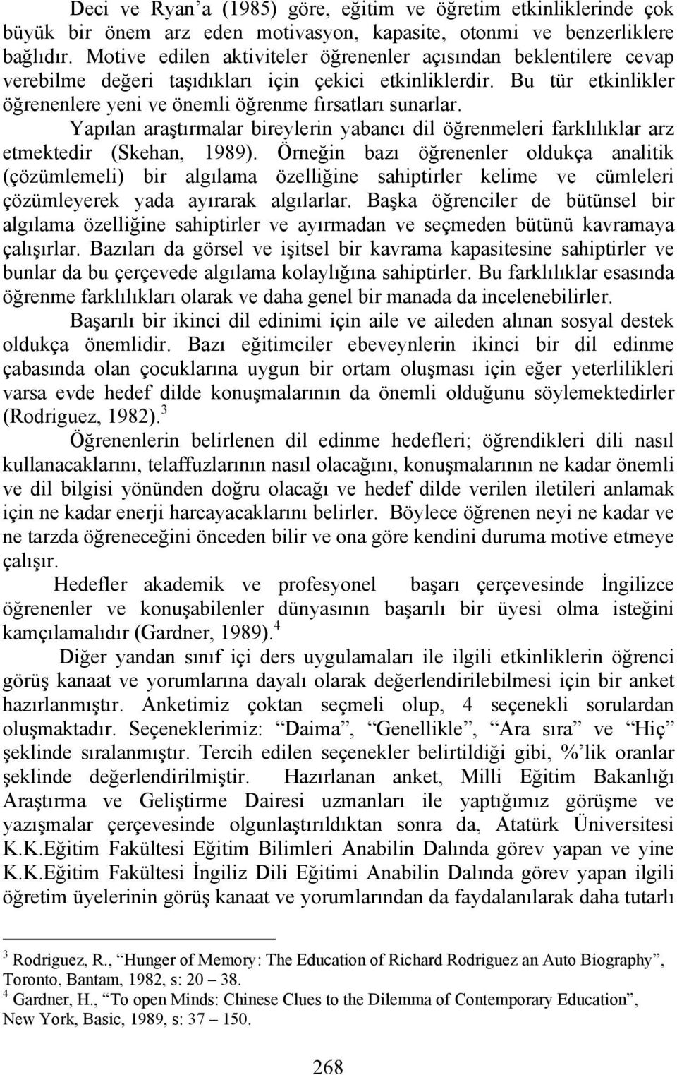 Yapılan araştırmalar bireylerin yabancı dil öğrenmeleri farklılıklar arz etmektedir (Skehan, 1989).