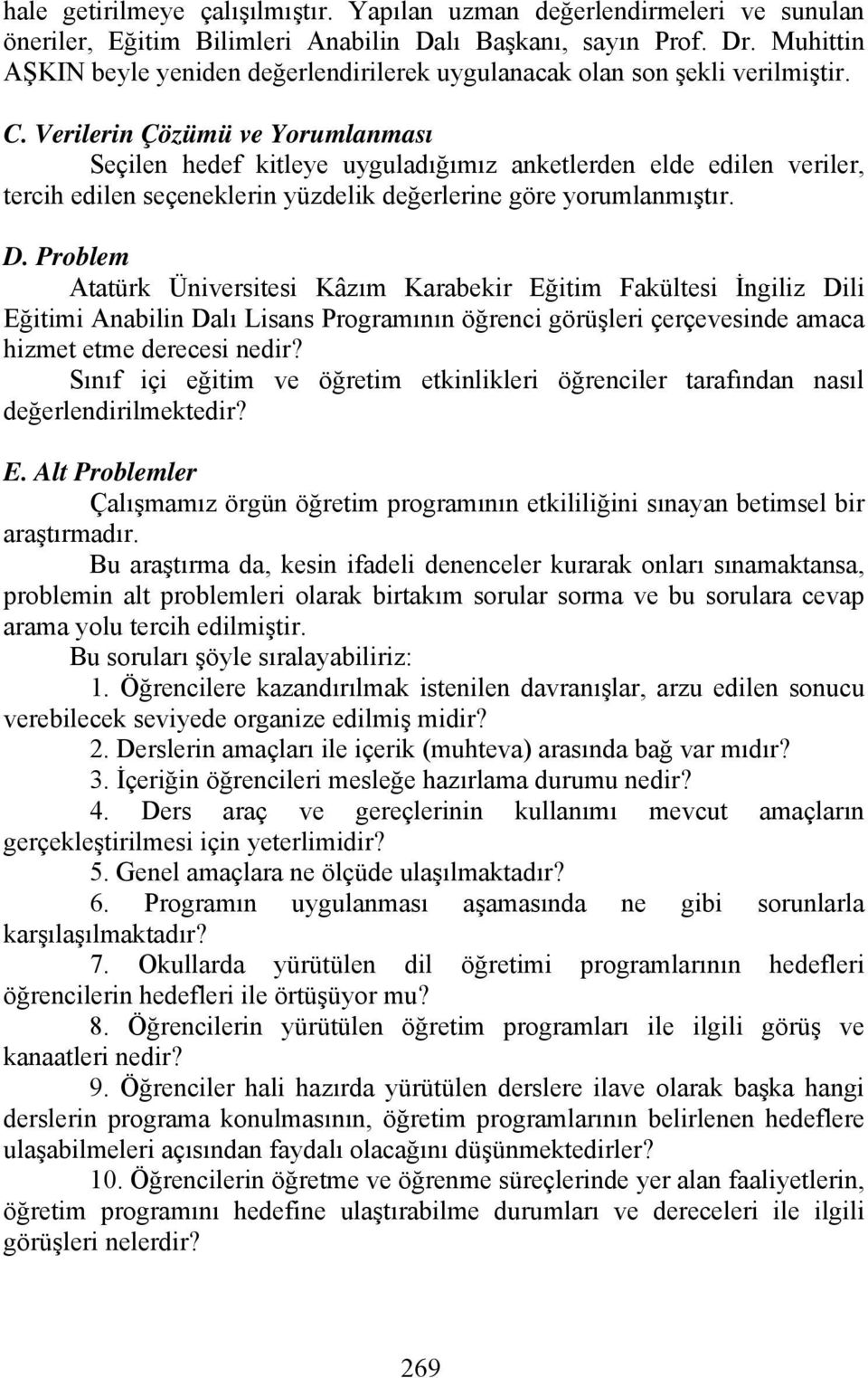 Verilerin Çözümü ve Yorumlanması Seçilen hedef kitleye uyguladığımız anketlerden elde edilen veriler, tercih edilen seçeneklerin yüzdelik değerlerine göre yorumlanmıştır. D.