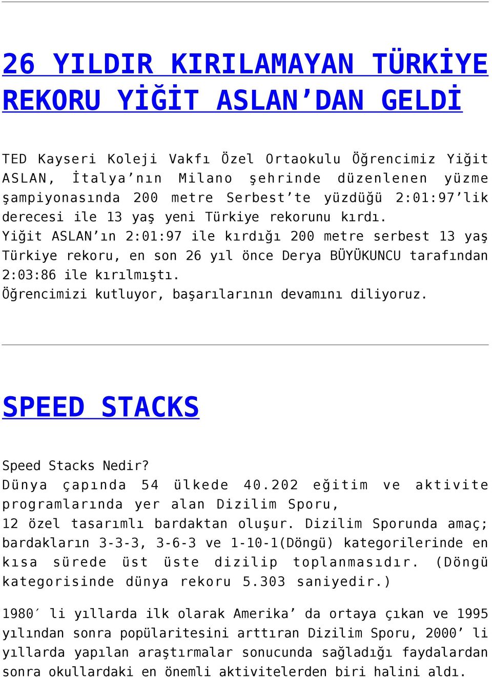 Yiğit ASLAN ın 2:01:97 ile kırdığı 200 metre serbest 13 yaş Türkiye rekoru, en son 26 yıl önce Derya BÜYÜKUNCU tarafından 2:03:86 ile kırılmıştı.