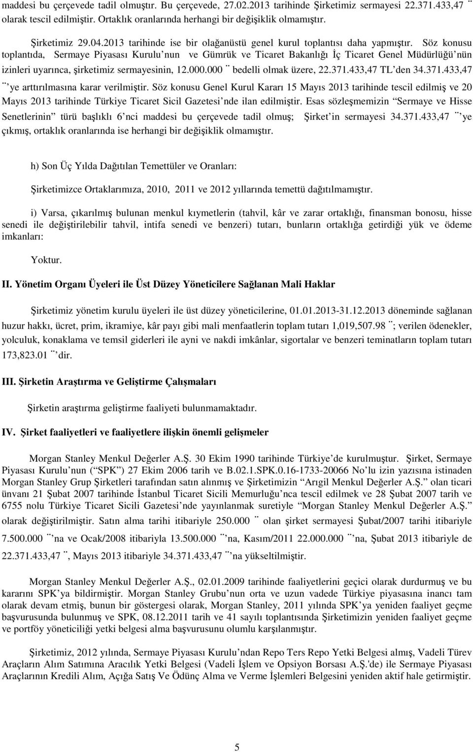 Söz konusu toplantıda, Sermaye Piyasası Kurulu nun ve Gümrük ve Ticaret Bakanlığı İç Ticaret Genel Müdürlüğü nün izinleri uyarınca, şirketimiz sermayesinin, 12.000.000 bedelli olmak üzere, 22.371.