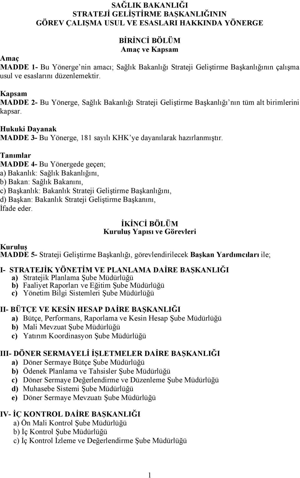 Hukuki Dayanak MADDE 3- Bu Yönerge, 181 sayılı KHK ye dayanılarak hazırlanmıştır.