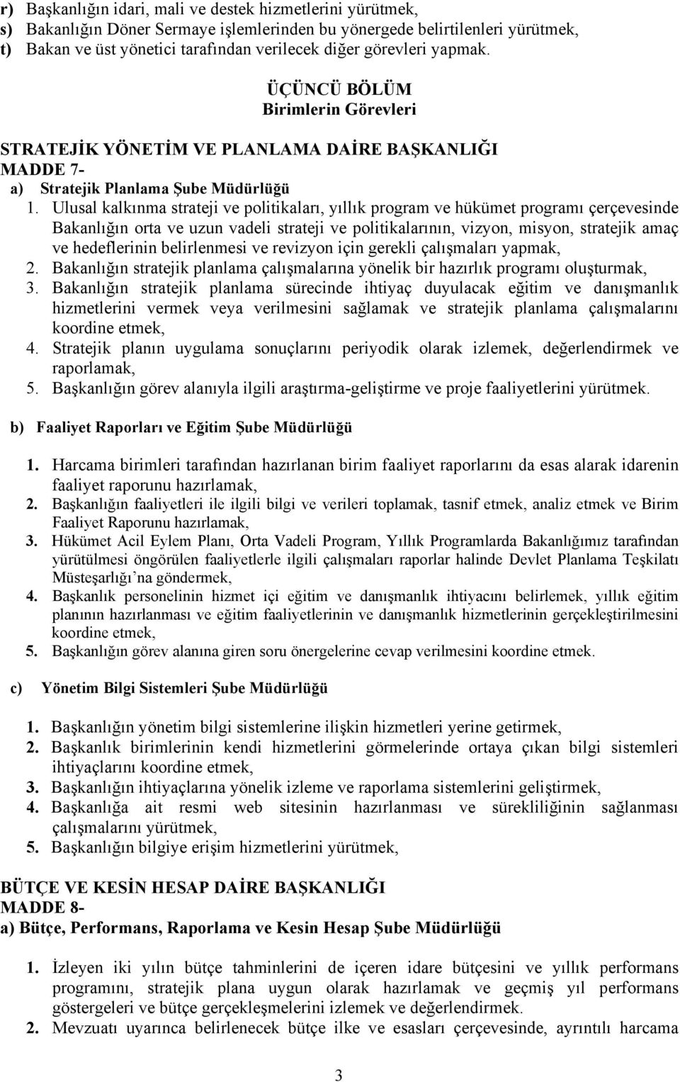 Ulusal kalkınma strateji ve politikaları, yıllık program ve hükümet programı çerçevesinde Bakanlığın orta ve uzun vadeli strateji ve politikalarının, vizyon, misyon, stratejik amaç ve hedeflerinin