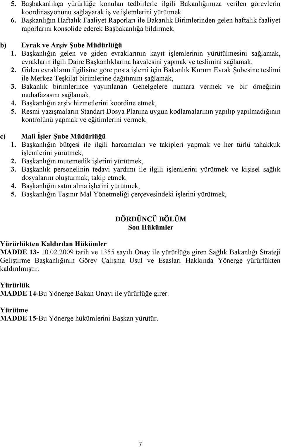 Başkanlığın gelen ve giden evraklarının kayıt işlemlerinin yürütülmesini sağlamak, evrakların ilgili Daire Başkanlıklarına havalesini yapmak ve teslimini sağlamak, 2.