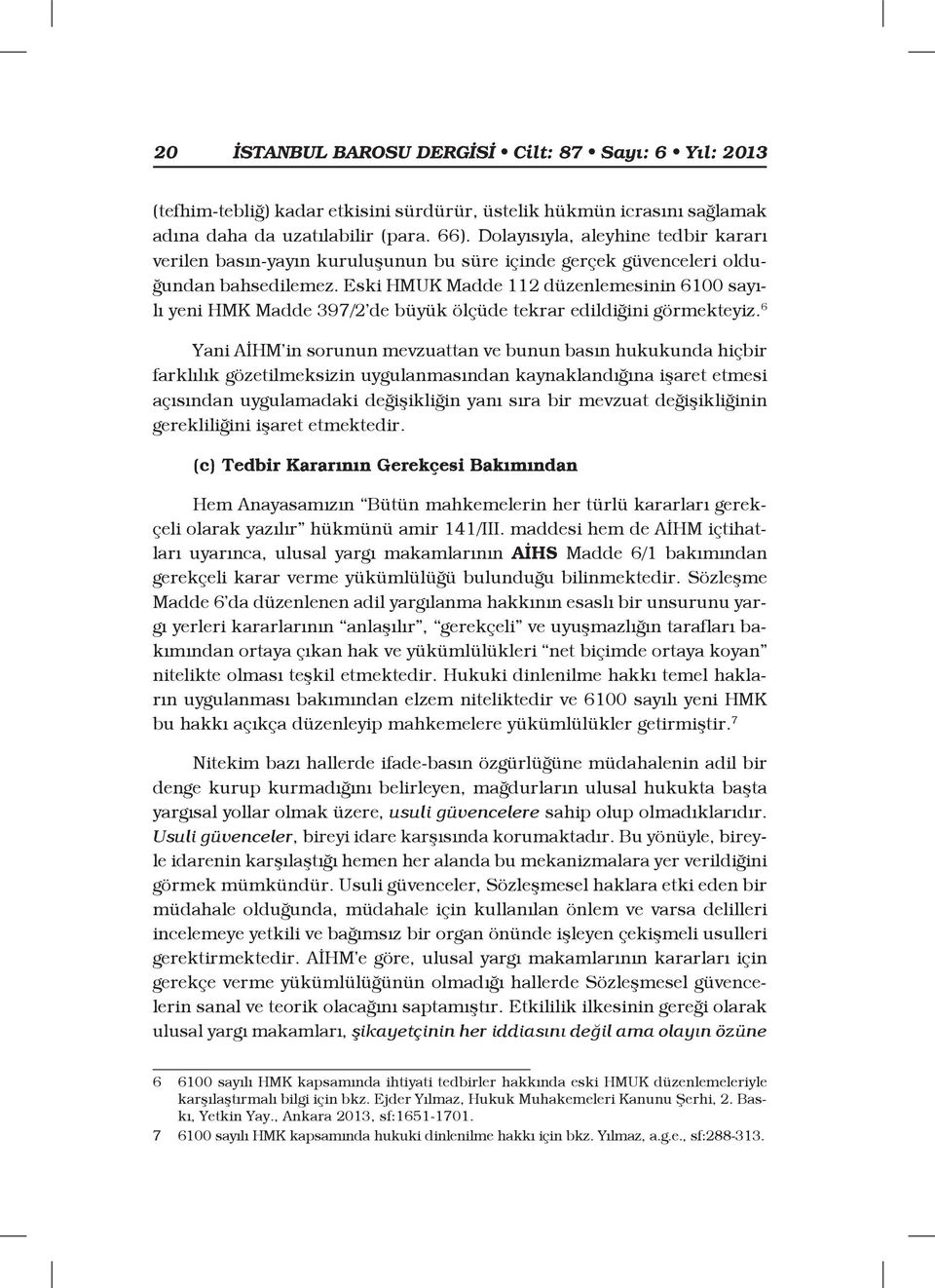 Eski HMUK Madde 112 düzenlemesinin 6100 sayılı yeni HMK Madde 397/2 de büyük ölçüde tekrar edildiğini görmekteyiz.