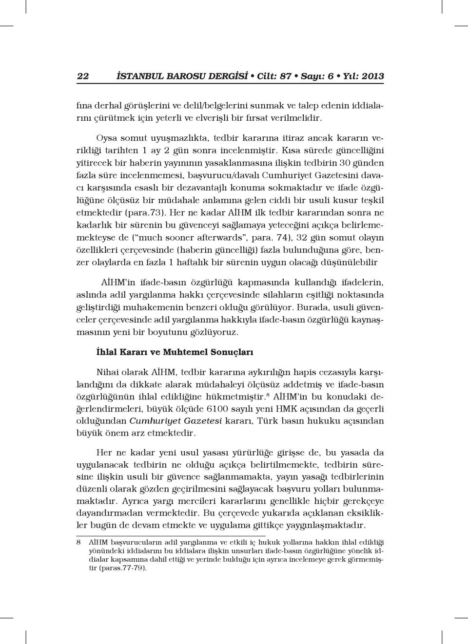 Kısa sürede güncelliğini yitirecek bir haberin yayınının yasaklanmasına ilişkin tedbirin 30 günden fazla süre incelenmemesi, başvurucu/davalı Cumhuriyet Gazetesini davacı karşısında esaslı bir