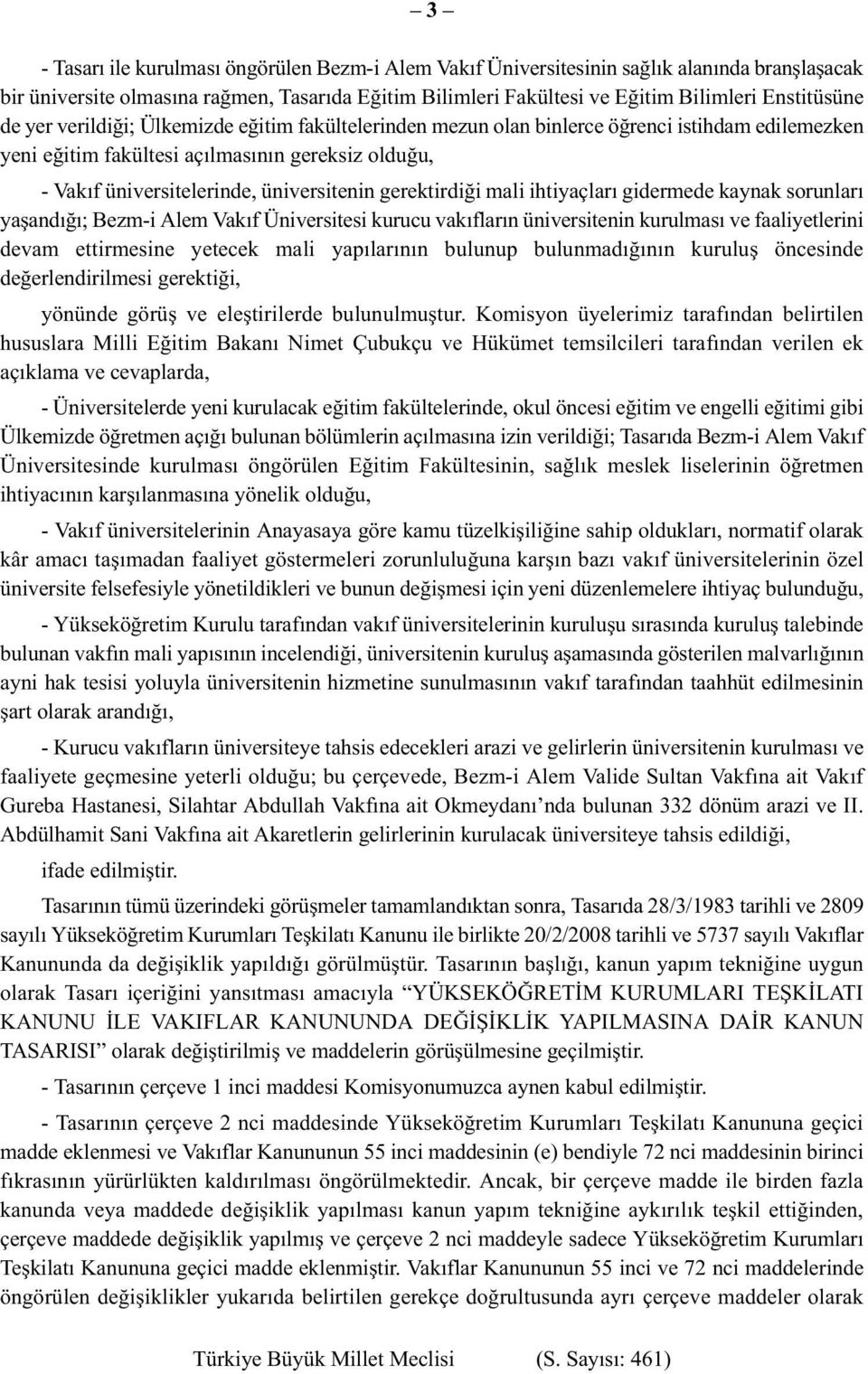 gerektirdiği mali ihtiyaçları gidermede kaynak sorunları yaşandığı; Bezm-i Alem Vakıf Üniversitesi kurucu vakıfların üniversitenin kurulması ve faaliyetlerini devam ettirmesine yetecek mali