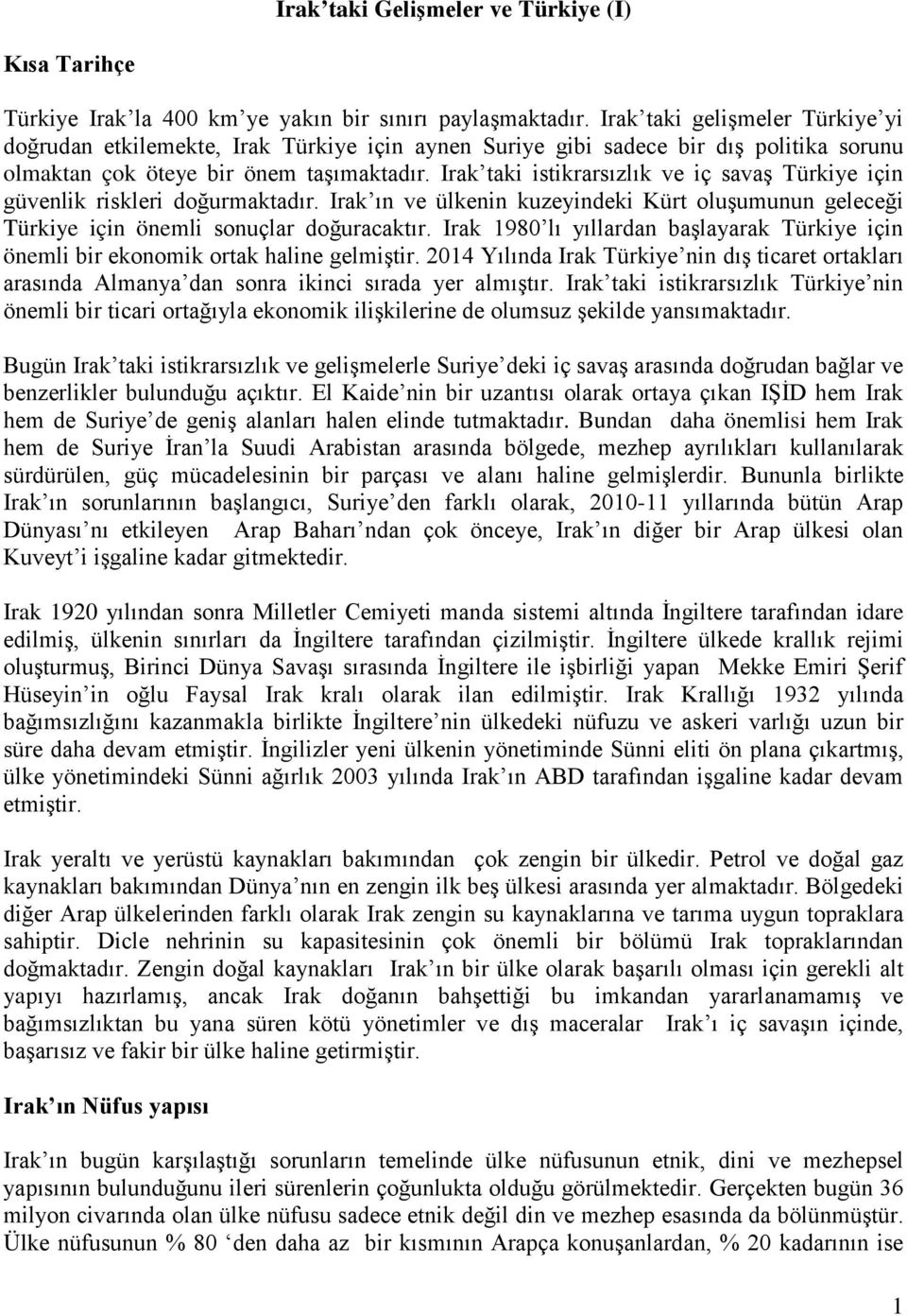 Irak taki istikrarsızlık ve iç savaş Türkiye için güvenlik riskleri doğurmaktadır. Irak ın ve ülkenin kuzeyindeki Kürt oluşumunun geleceği Türkiye için önemli sonuçlar doğuracaktır.