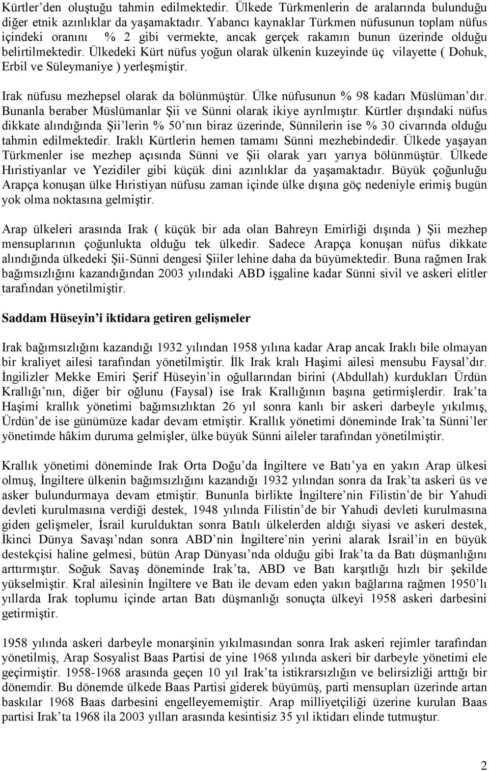 Ülkedeki Kürt nüfus yoğun olarak ülkenin kuzeyinde üç vilayette ( Dohuk, Erbil ve Süleymaniye ) yerleşmiştir. Irak nüfusu mezhepsel olarak da bölünmüştür. Ülke nüfusunun % 98 kadarı Müslüman dır.