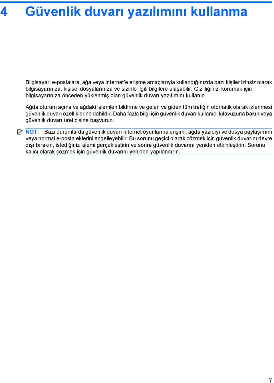 Ağda oturum açma ve ağdaki işlemleri bildirme ve gelen ve giden tüm trafiğin otomatik olarak izlenmesi güvenlik duvarı özelliklerine dahildir.