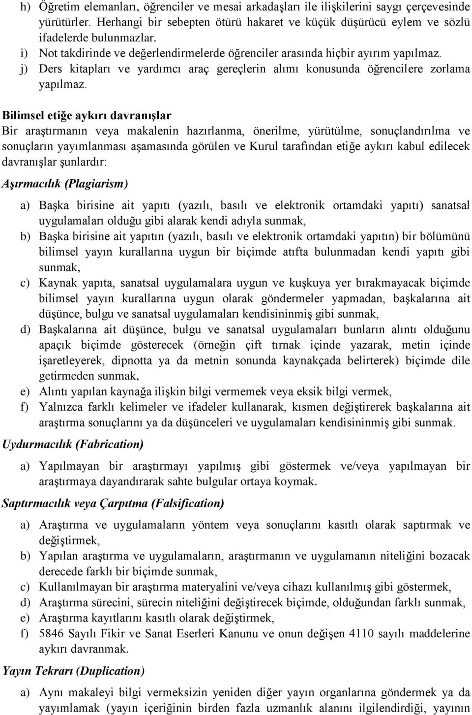 Bilimsel etiğe aykırı davranışlar Bir araştırmanın veya makalenin hazırlanma, önerilme, yürütülme, sonuçlandırılma ve sonuçların yayımlanması aşamasında görülen ve Kurul tarafından etiğe aykırı kabul