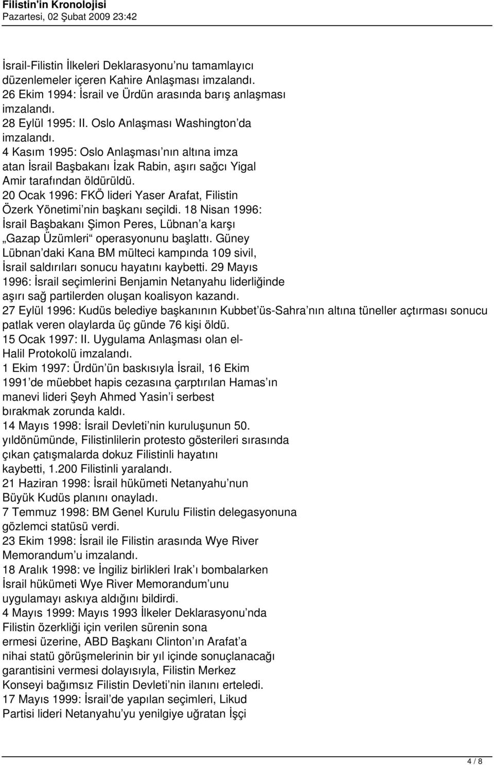 20 Ocak 1996: FKÖ lideri Yaser Arafat, Filistin Özerk Yönetimi nin başkanı seçildi. 18 Nisan 1996: İsrail Başbakanı Şimon Peres, Lübnan a karşı Gazap Üzümleri operasyonunu başlattı.