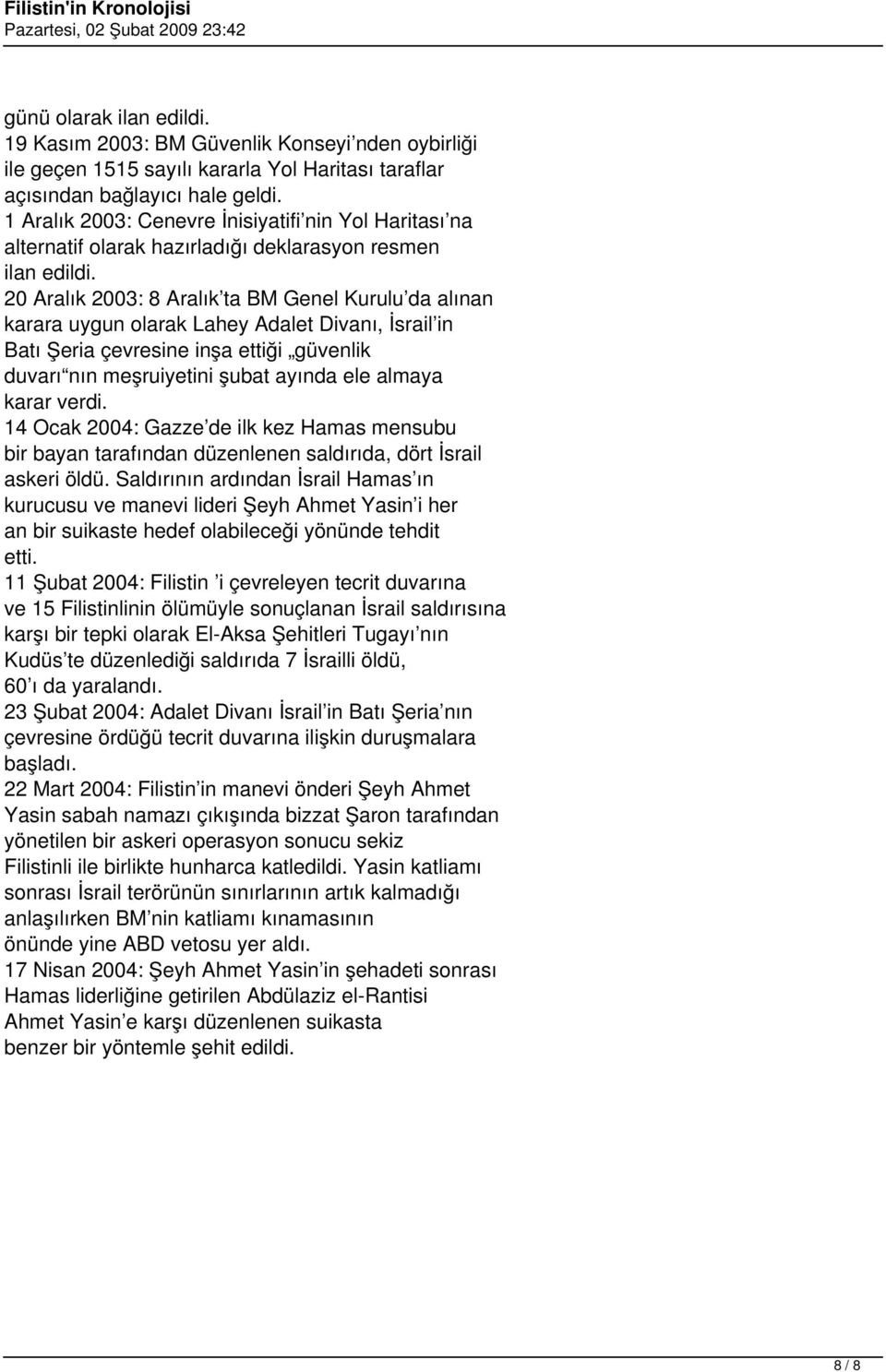 20 Aralık 2003: 8 Aralık ta BM Genel Kurulu da alınan karara uygun olarak Lahey Adalet Divanı, İsrail in Batı Şeria çevresine inşa ettiği güvenlik duvarı nın meşruiyetini şubat ayında ele almaya