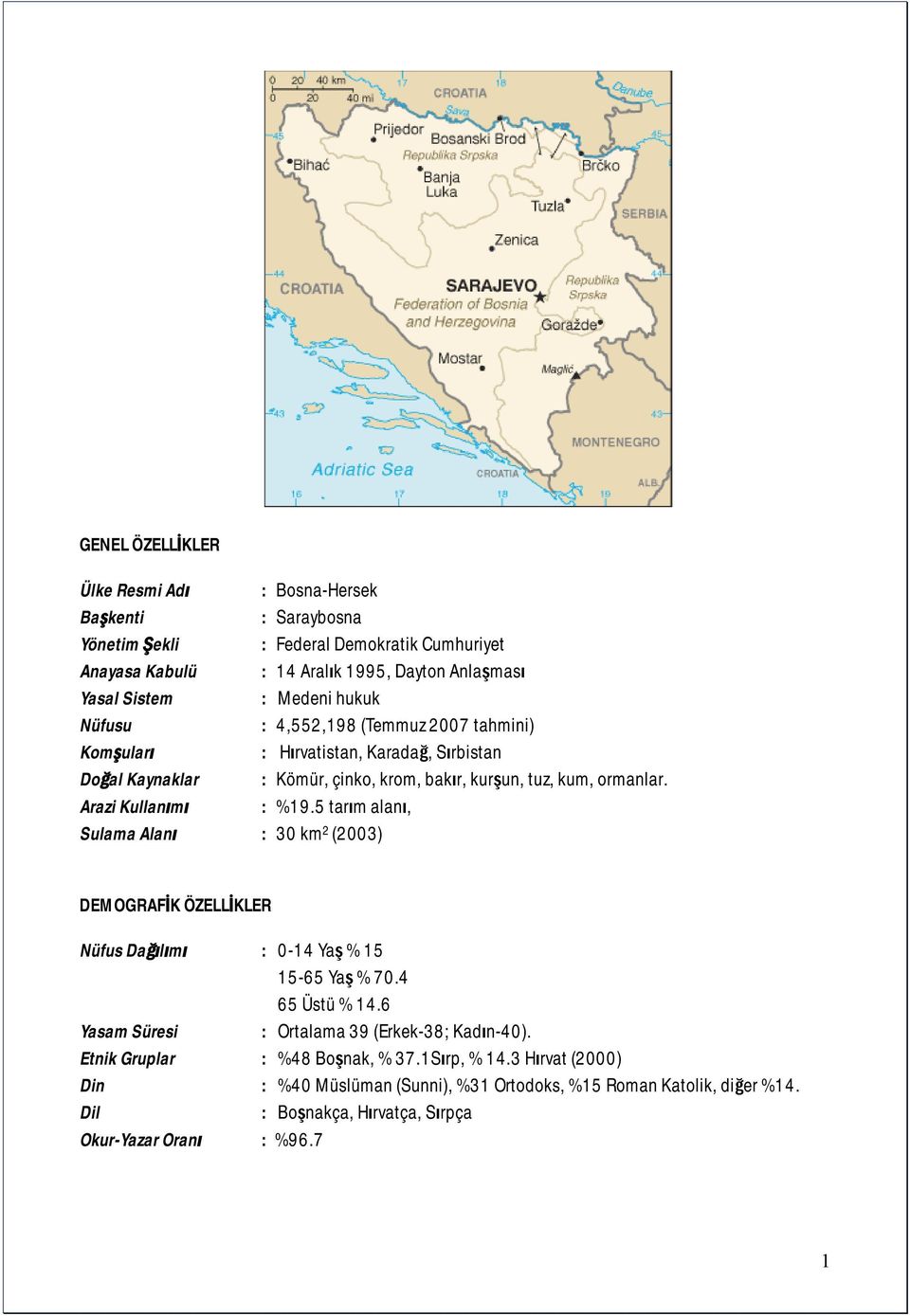 Arazi Kullanımı : %19.5 tarım alanı, Sulama Alanı : 30 km 2 (2003) DEMOGRAFİK ÖZELLİKLER Nüfus Dağılımı : 0-14 Yaş % 15 15-65 Yaş % 70.4 65 Üstü % 14.