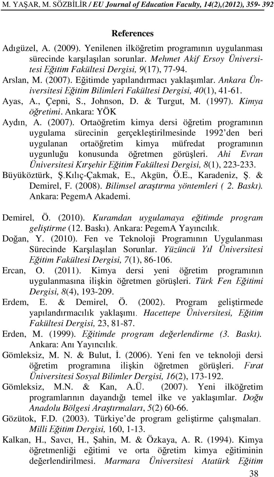 (2007). Ortaöğretim kimya dersi öğretim programının uygulama sürecinin gerçekleştirilmesinde 1992 den beri uygulanan ortaöğretim kimya müfredat programının uygunluğu konusunda öğretmen görüşleri.