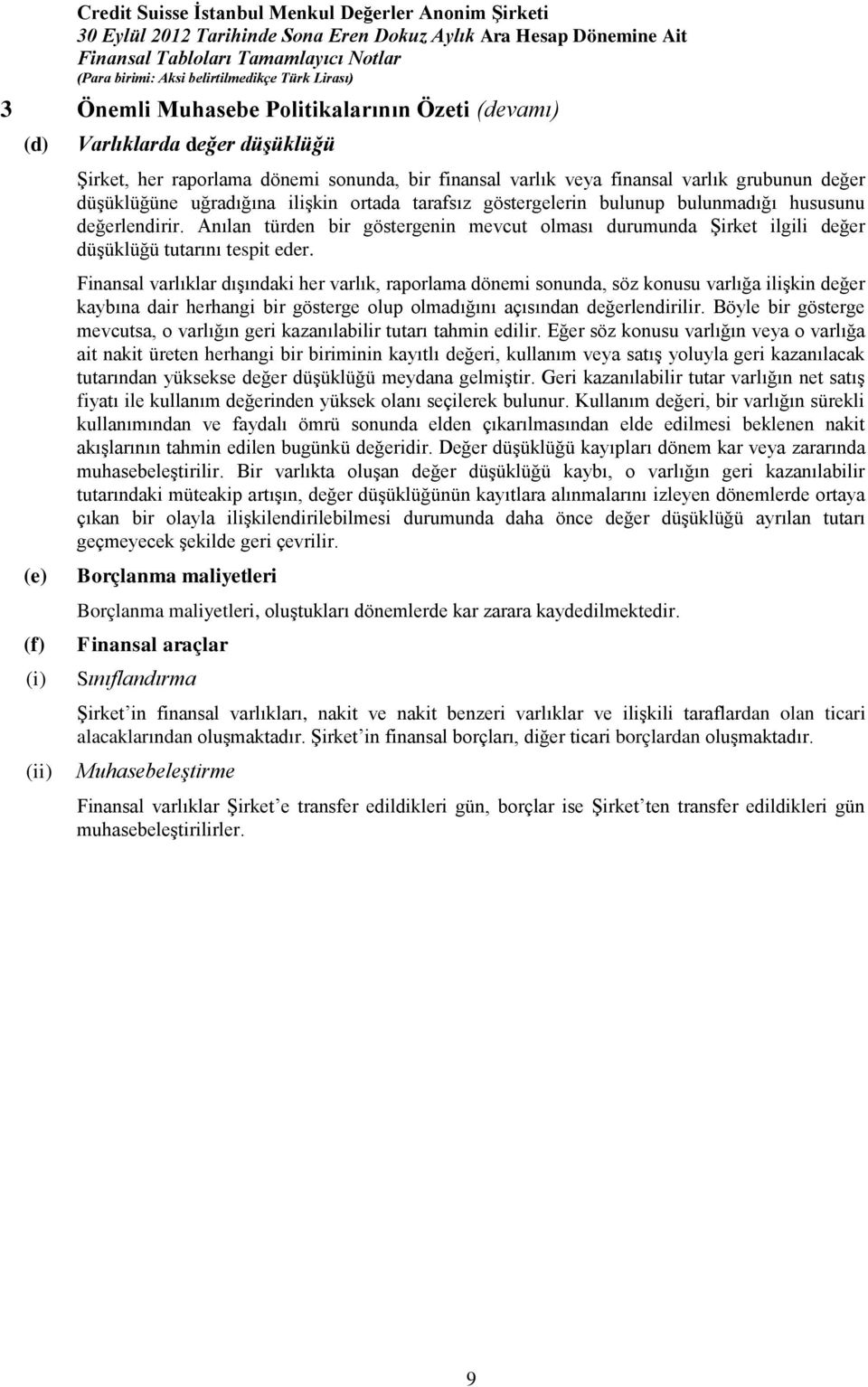 Anılan türden bir göstergenin mevcut olması durumunda Şirket ilgili değer düşüklüğü tutarını tespit eder.